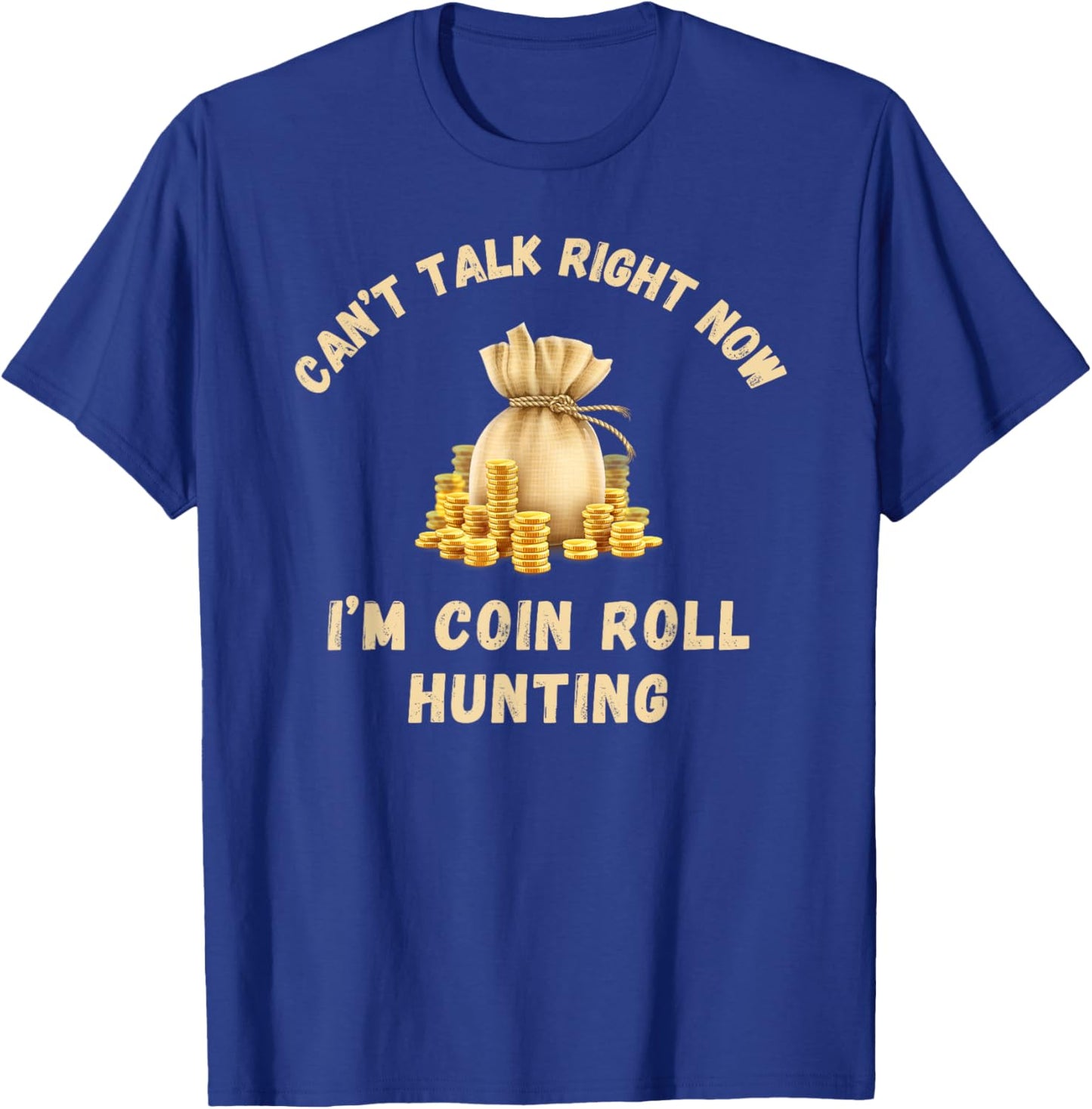 Coin Roll Hunting Hunter Can't Talk Right Now Funny Hobby T-Shirt - T-Shirt | Royal