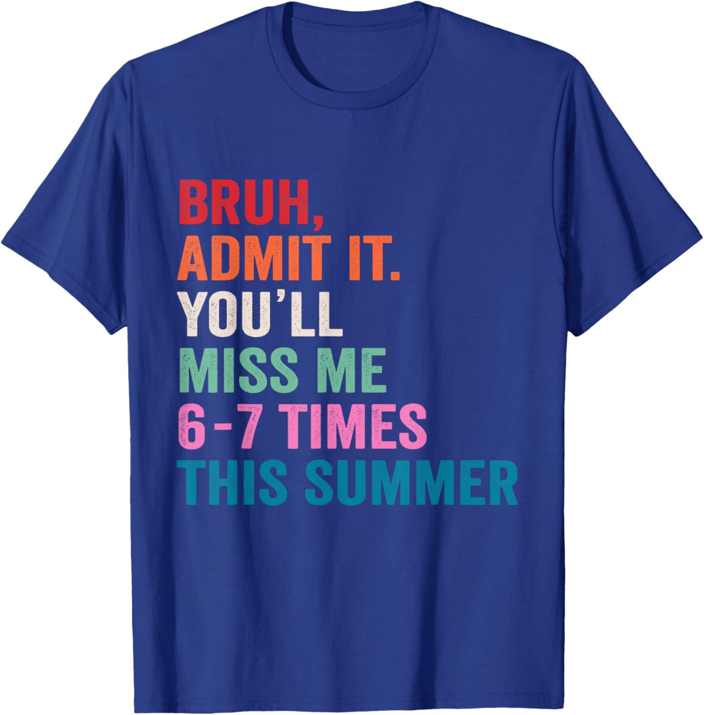 Bruh Admit It You'll Miss Me 6 7 Times Last Day of School T-Shirt - T-Shirt | Royal