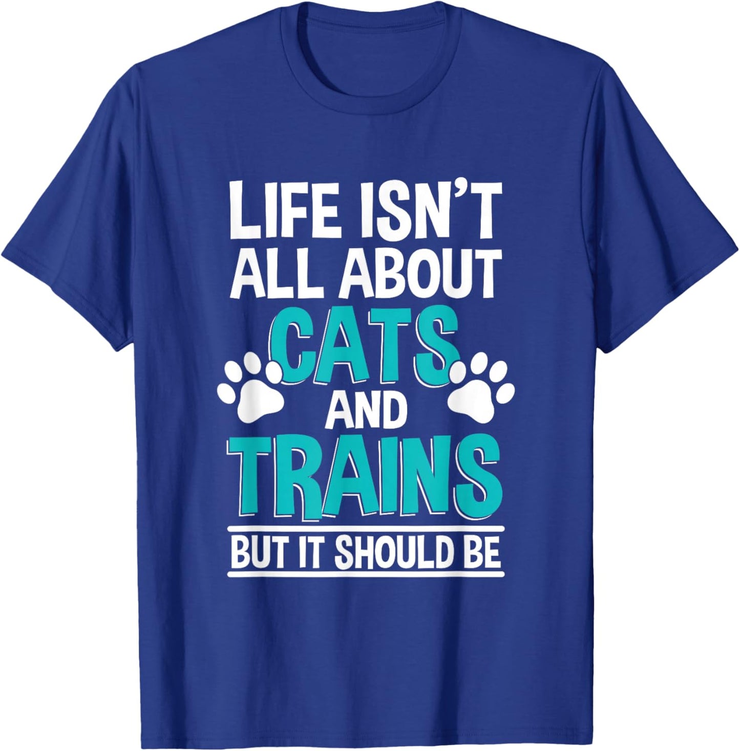 Life Isn't All About Cats And Trains, Model Train T-Shirt - T-Shirt | Royal