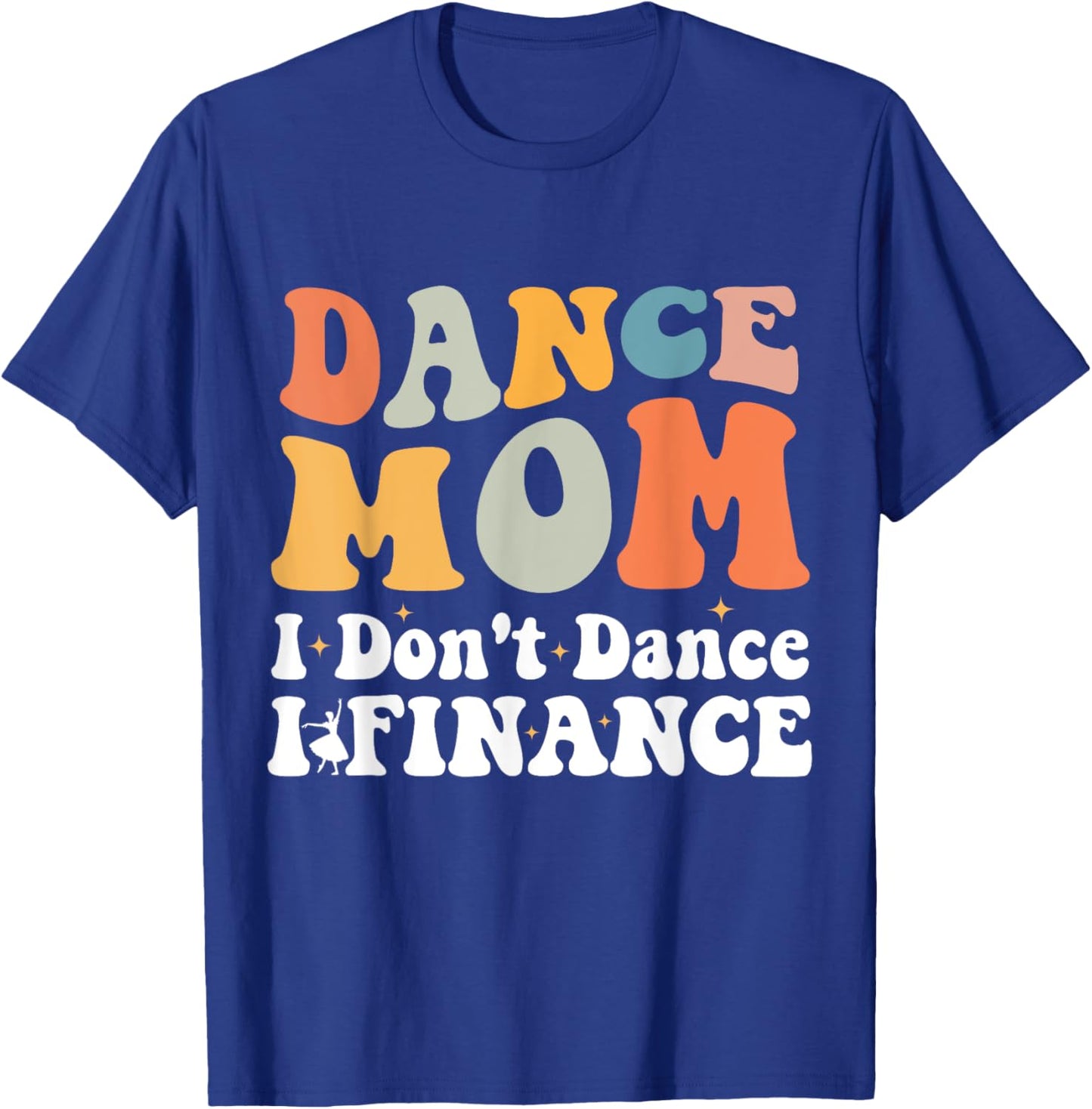 Dance Mom I Don't Dance I Finance Dancing Competition Mom T-Shirt - T-Shirt | Royal