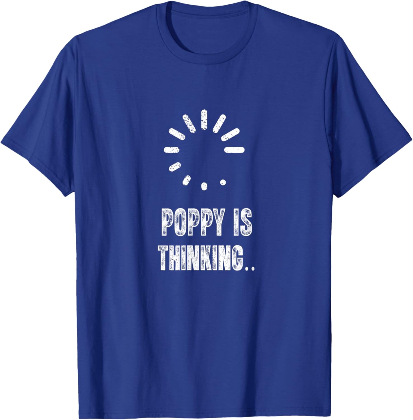 Poppy is Thinking Funny Loading Sign T-Shirt - T-Shirt | Royal