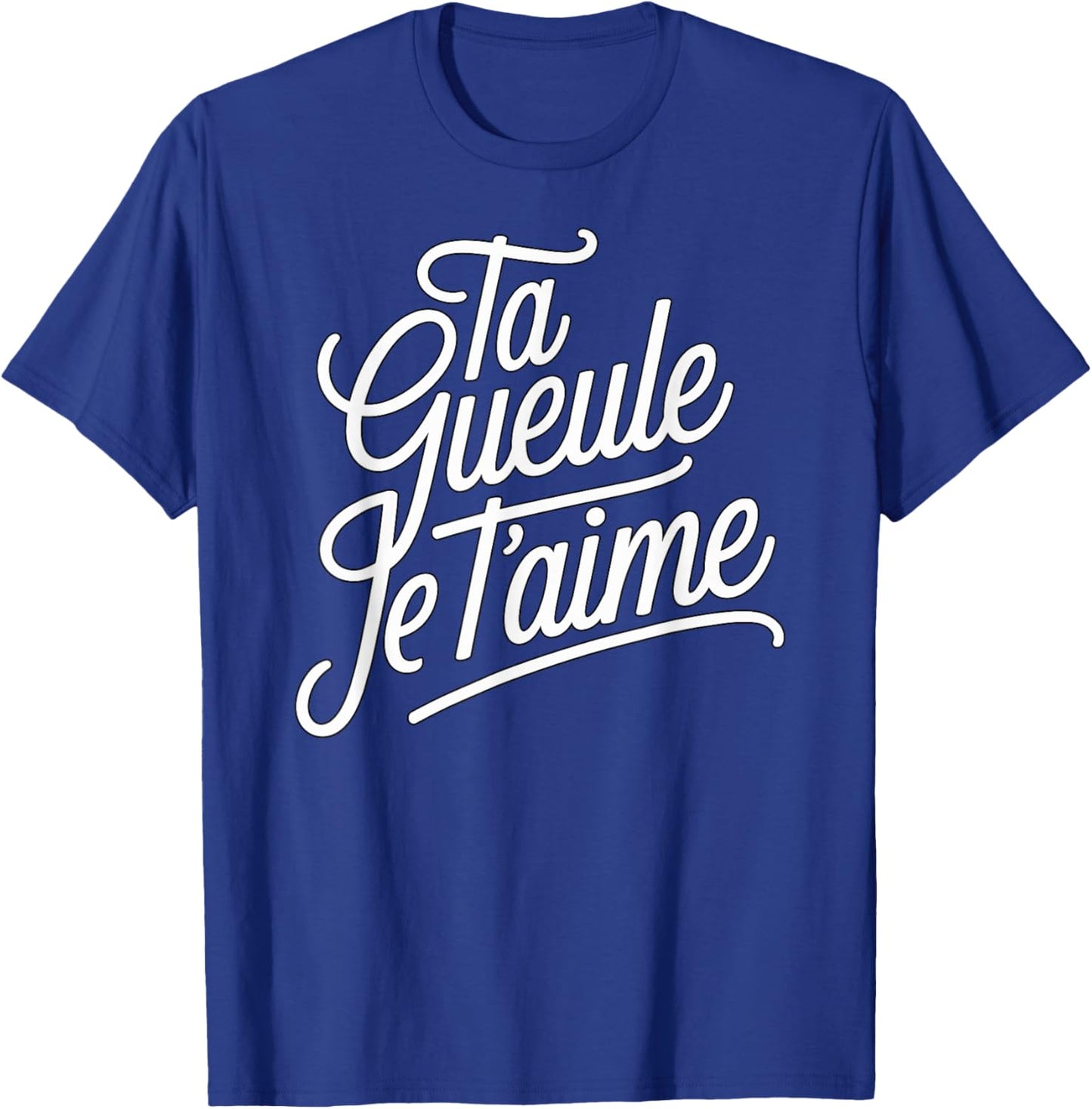 Ta Gueule Je t'aime Humour Love Couple Phrase Funny T-Shirt - T-Shirt | Royal