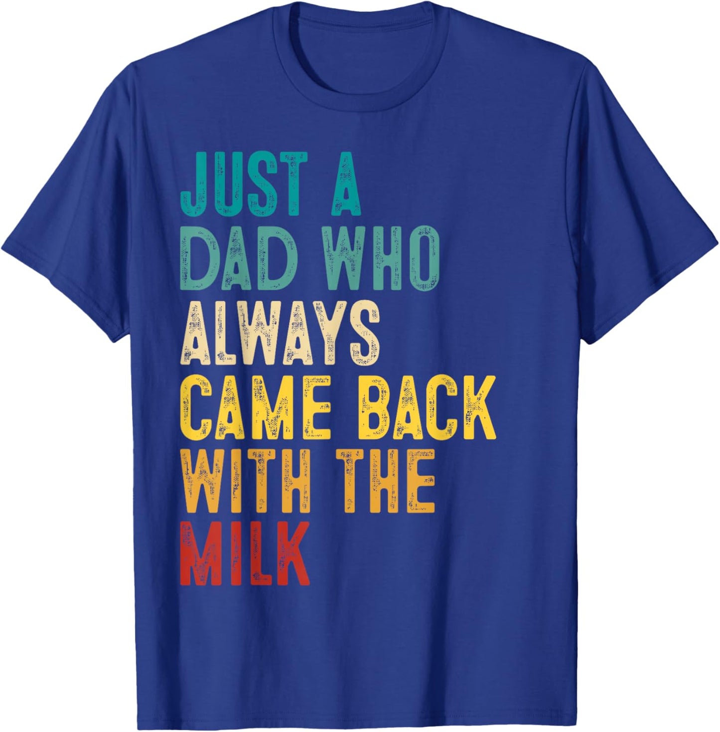 Just A Dad Who Always Came Back with The Milk Father's Day T-Shirt - T-Shirt | Royal