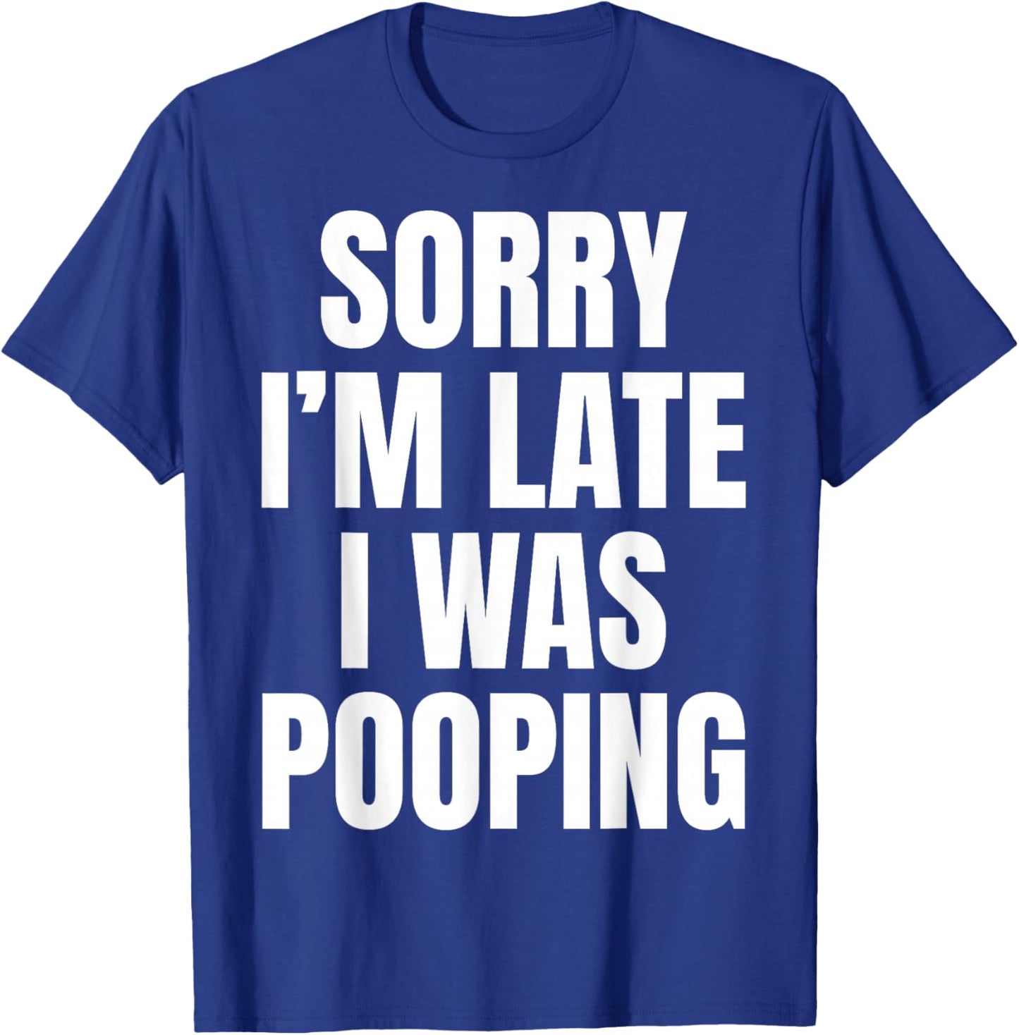 Sorry I'm Late I was Pooping Funny Humor Meme T-Shirt - T-Shirt | Royal