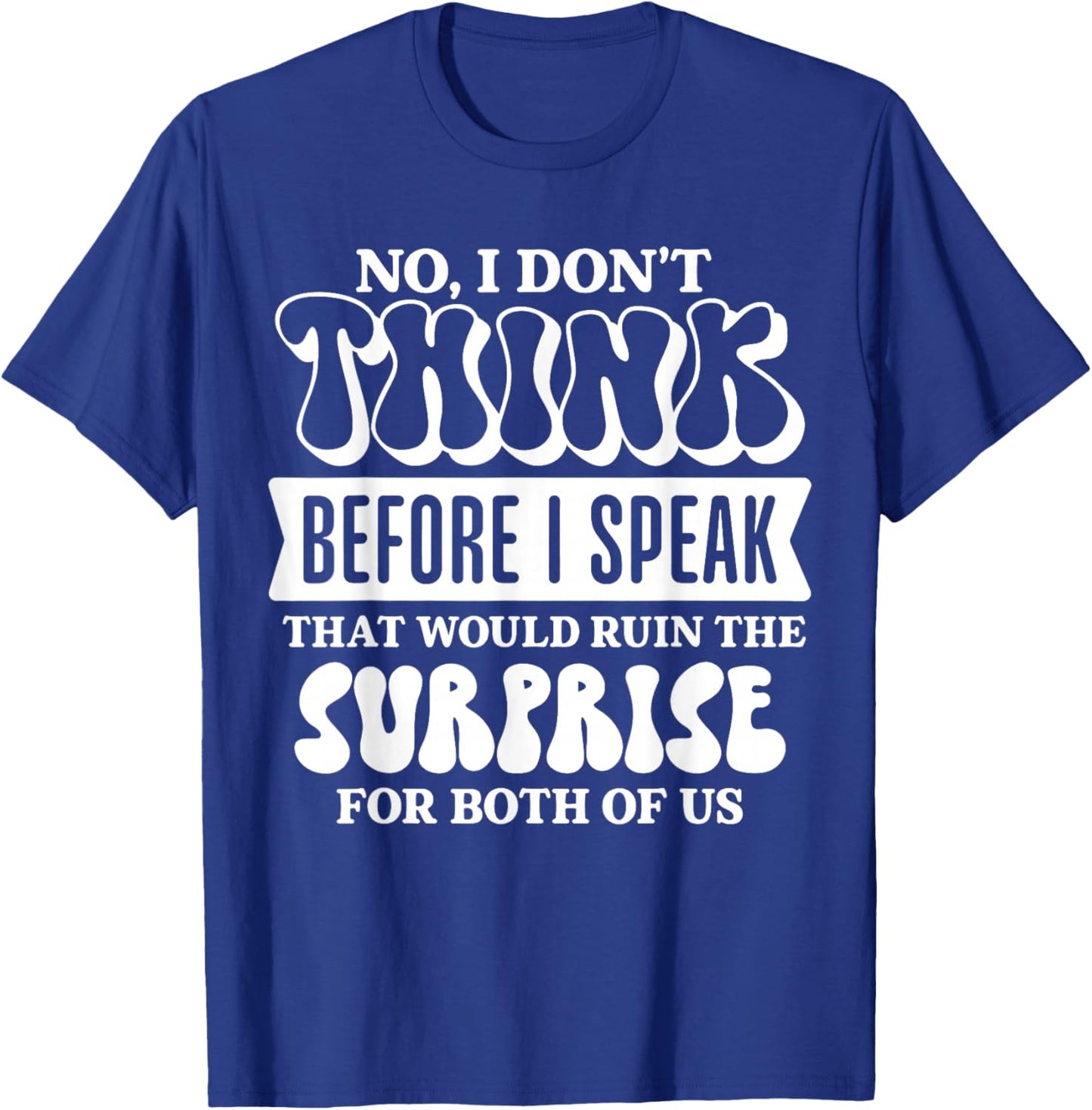 No I Don’t Think Before I Speak that Would Ruin Funny T-Shirt - T-Shirt | Royal