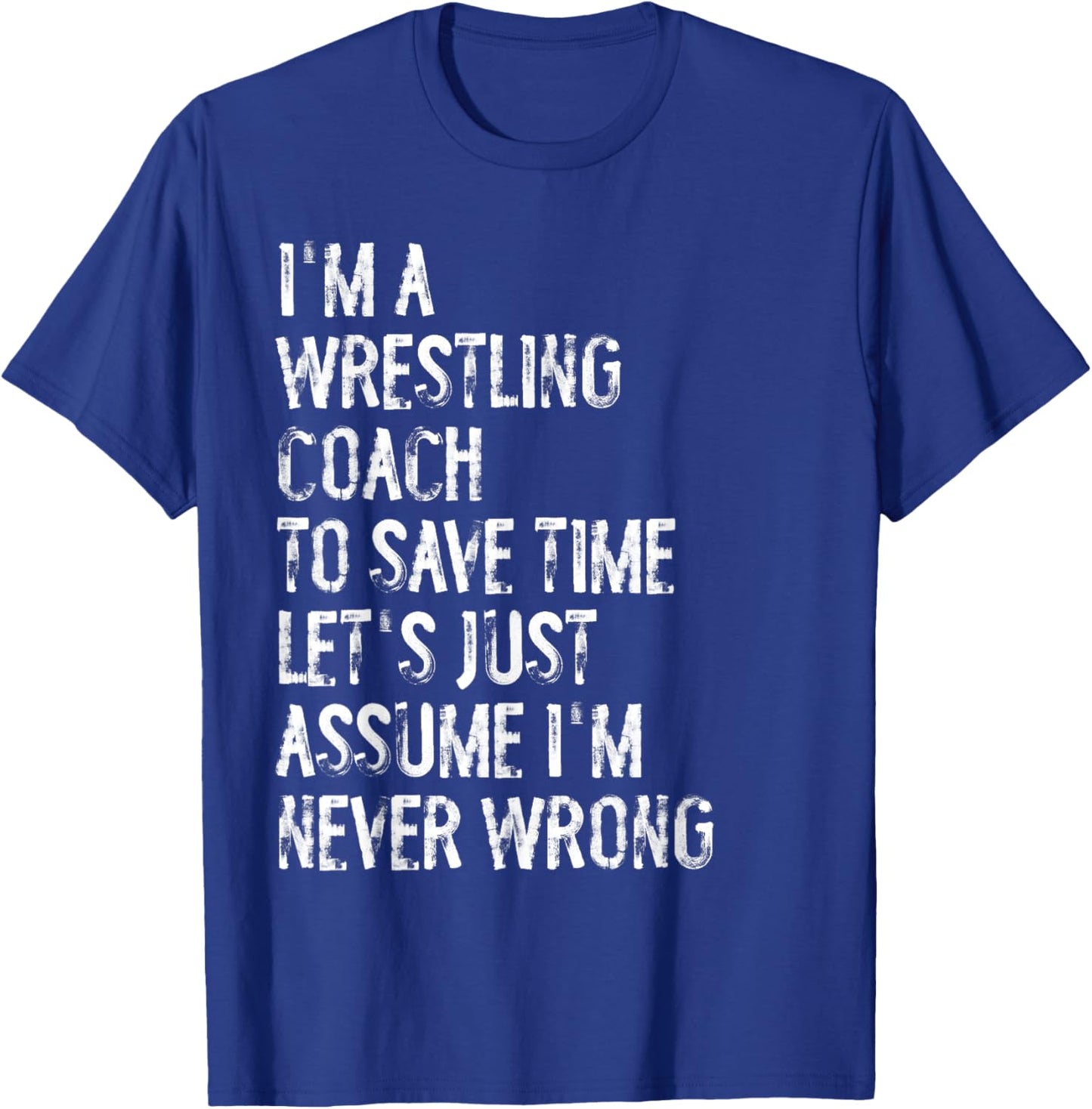 I'm A Wrestling Coach Assume I'm Never Wrong T-Shirt - T-Shirt | Royal