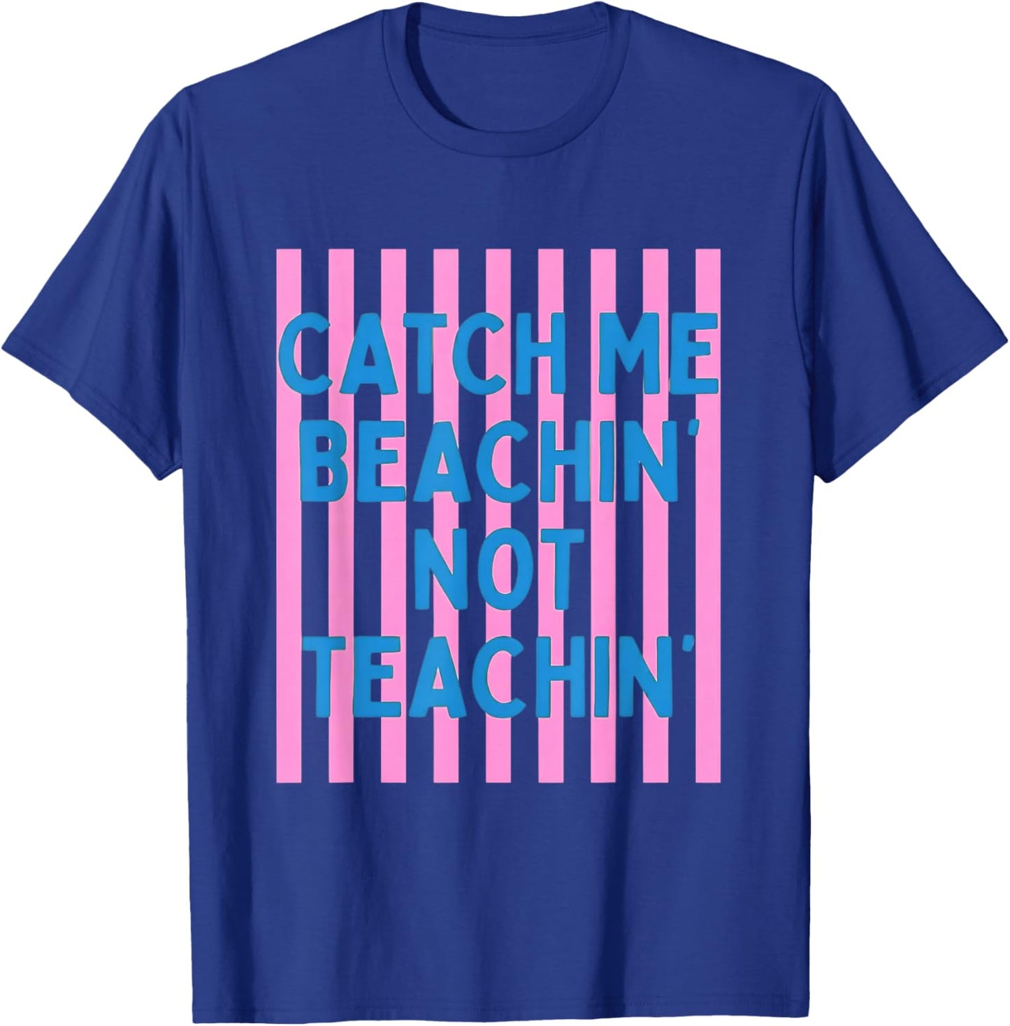 Catch Me Beachin Not Teachin Teacher Last Day of School T-Shirt - T-Shirt | Royal