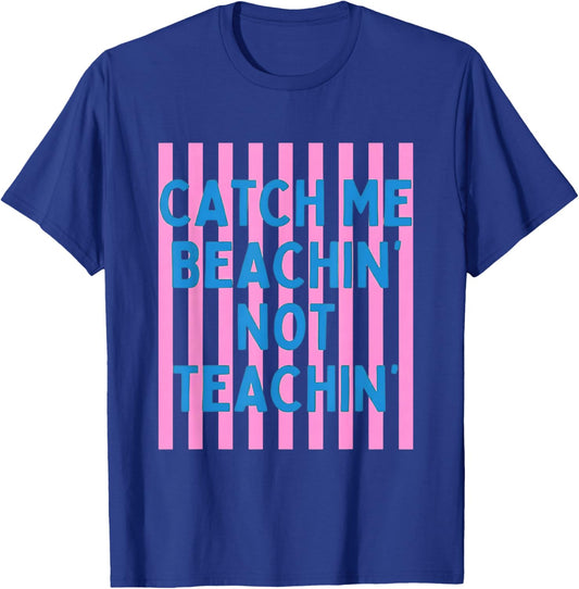 Catch Me Beachin Not Teachin Teacher Last Day of School T-Shirt - T-Shirt | Royal