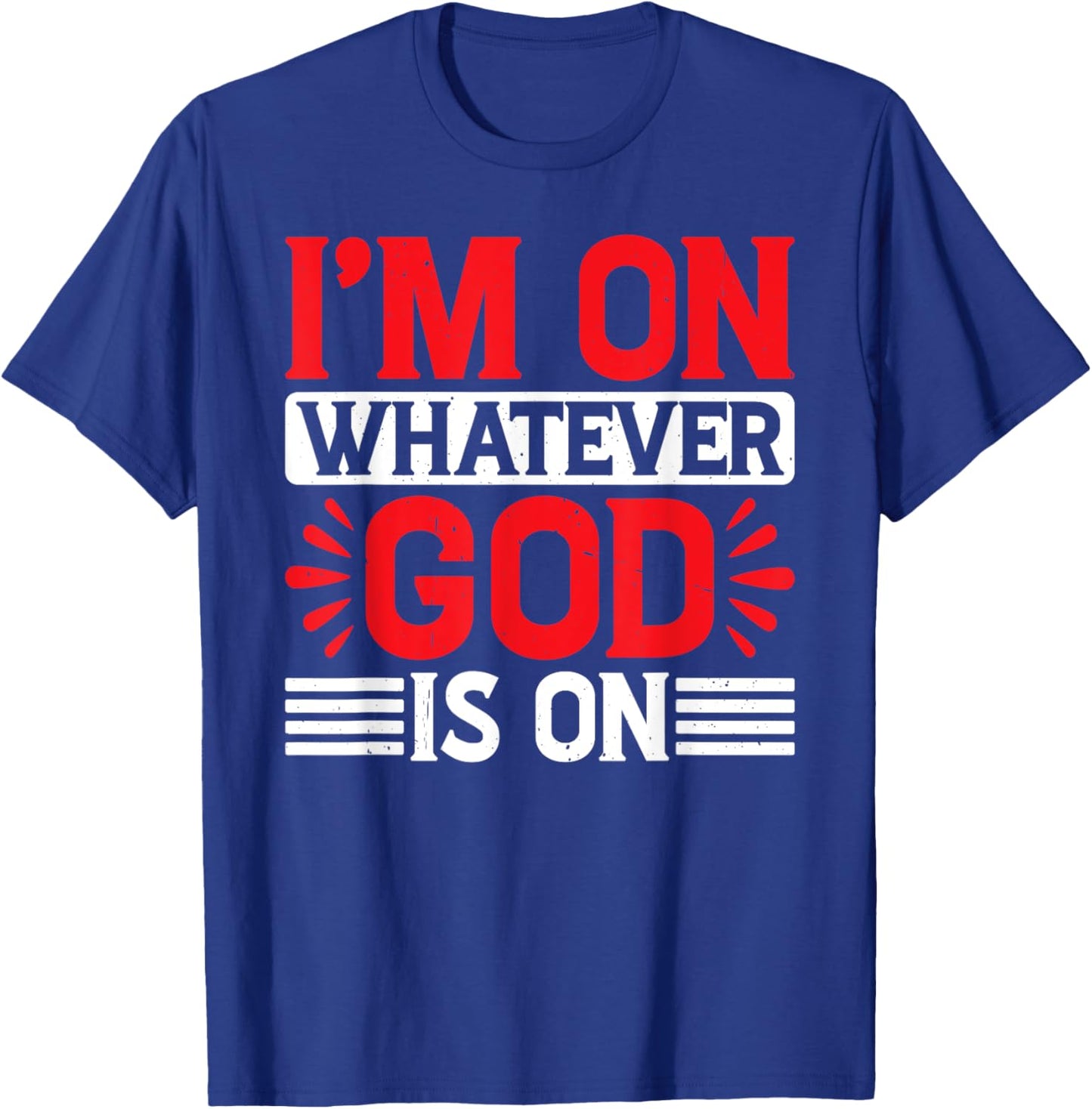 I'm On Whatever God Is On T-Shirt - T-Shirt | Royal