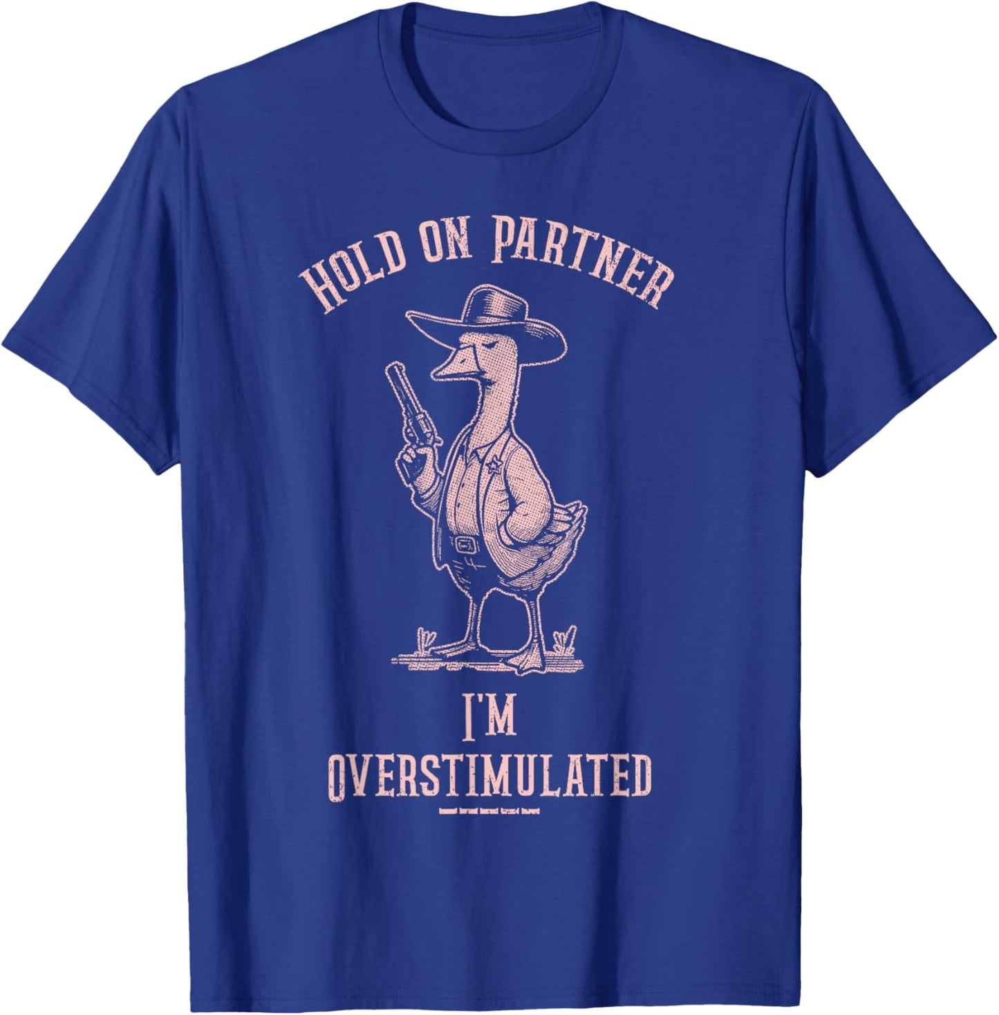 Hold On Partner I'm Overstimulated Funny Goose Cowboy T-Shirt - T-Shirt | Royal