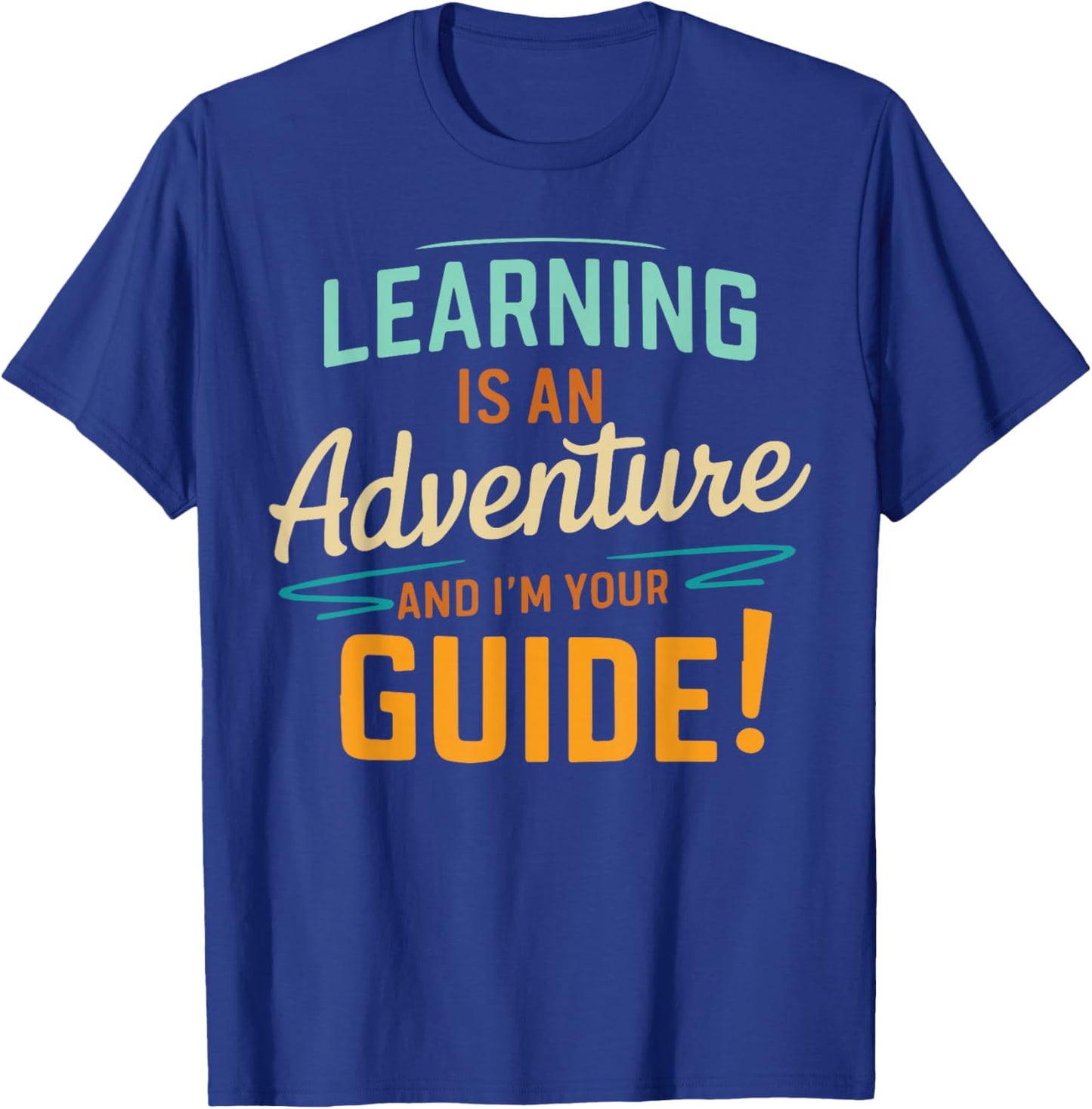 Learning Is An Adventure and I'm Your Guide T-Shirt - T-Shirt | Royal