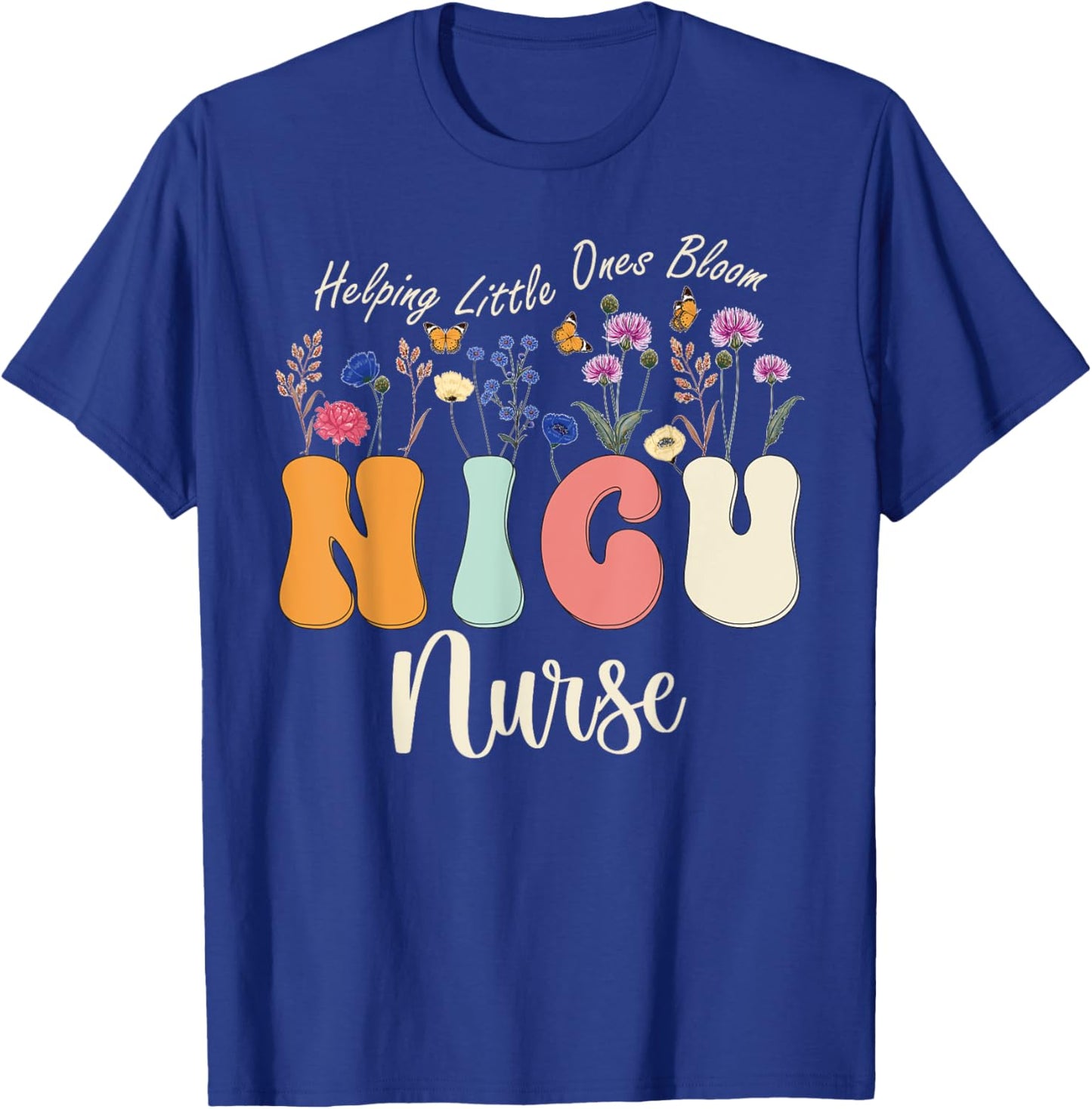 Cute NICU Nurse Neonatal ICU Nurse Helping Little Ones Bloom T-Shirt - T-Shirt | Royal