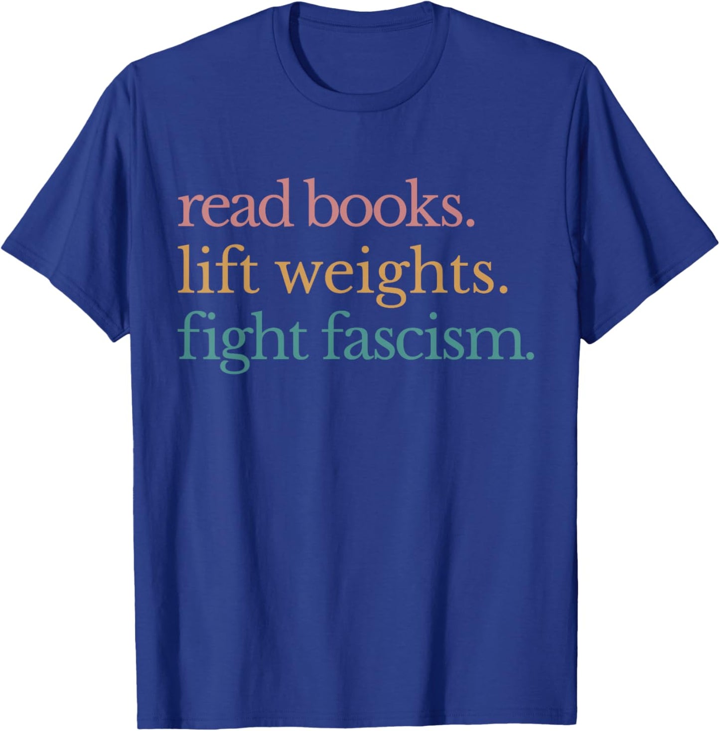 Read Books Lift Weights Fight Fascism T-Shirt - T-Shirt | Royal