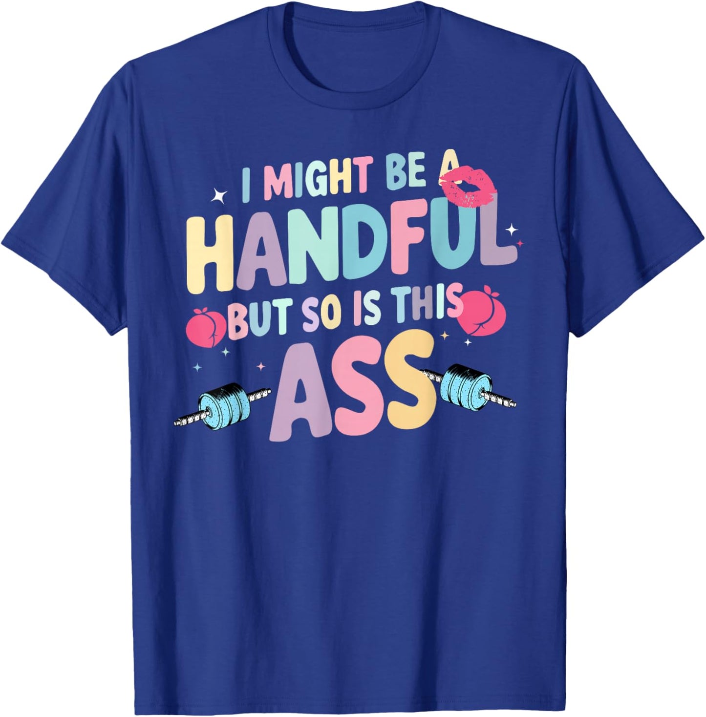 I Might Be A Handful But So Is This Ass T-Shirt - T-Shirt | Royal