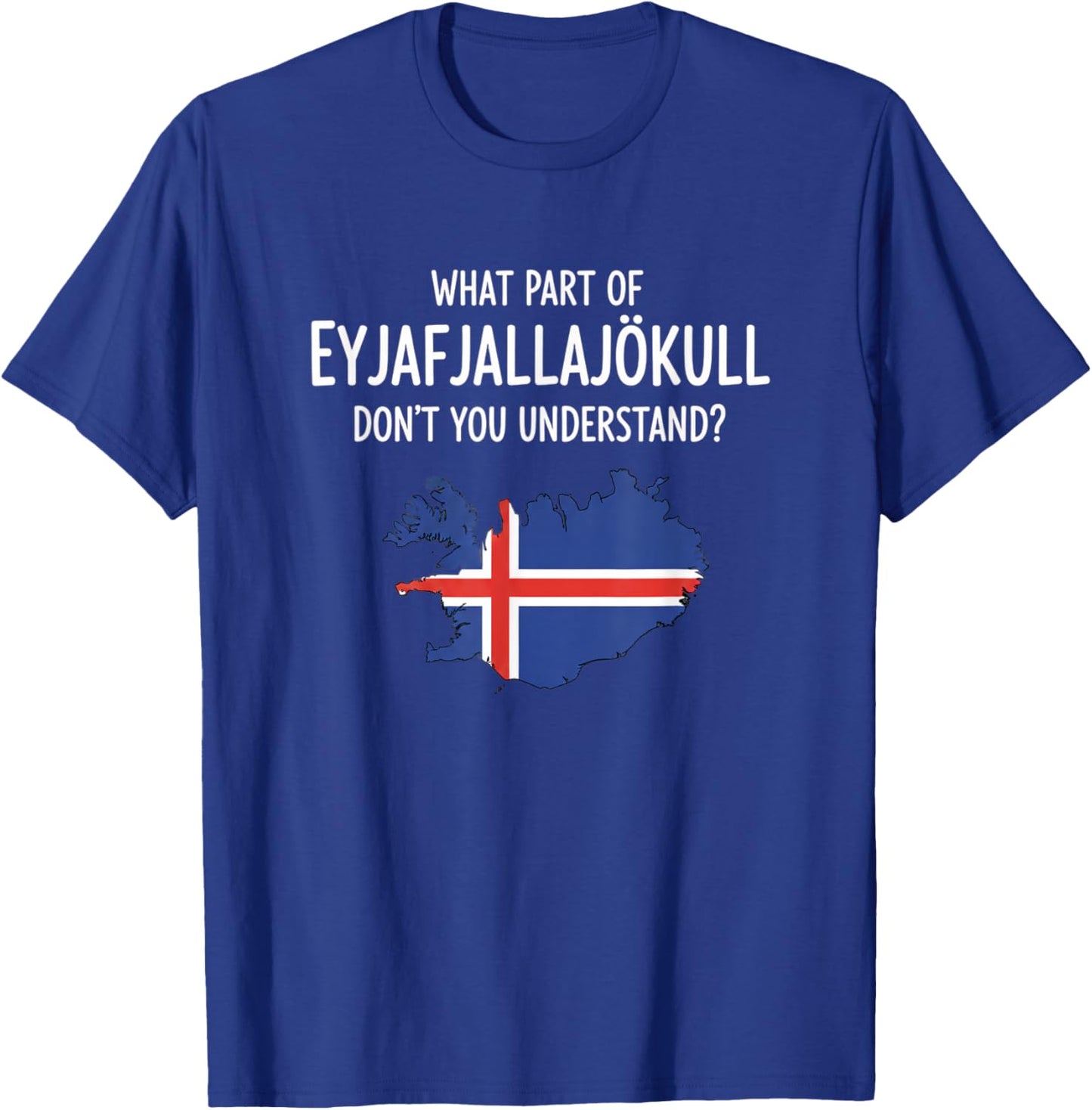 What Part of Eyjafjallajkull Don't You Understand Icelandic T-Shirt - T-Shirt | Royal