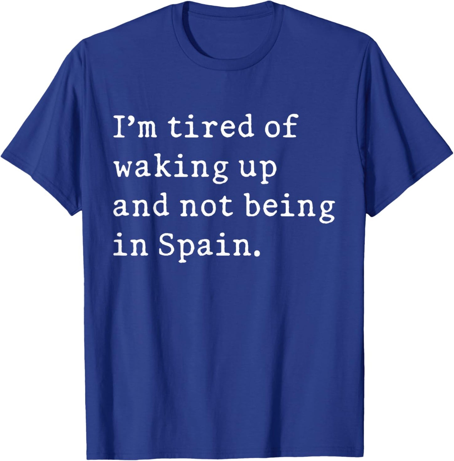 I'm Tired Of Waking Up And Not Being In Spain Funny Spanish T-Shirt - T-Shirt | Royal