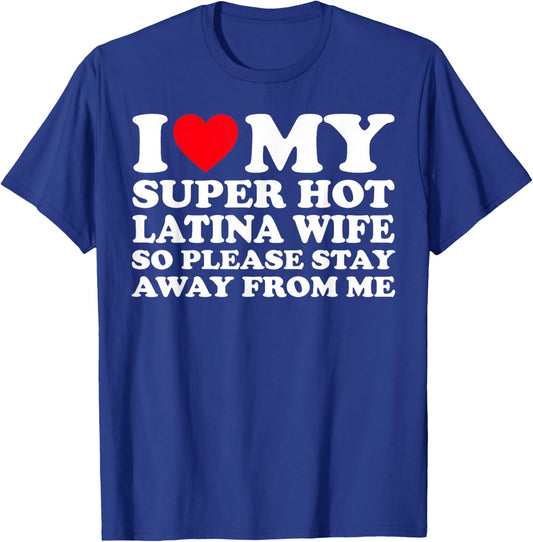 I Love My Super Hot Latina Wife So Please Stay Away From Me T-Shirt - T-Shirt | Royal