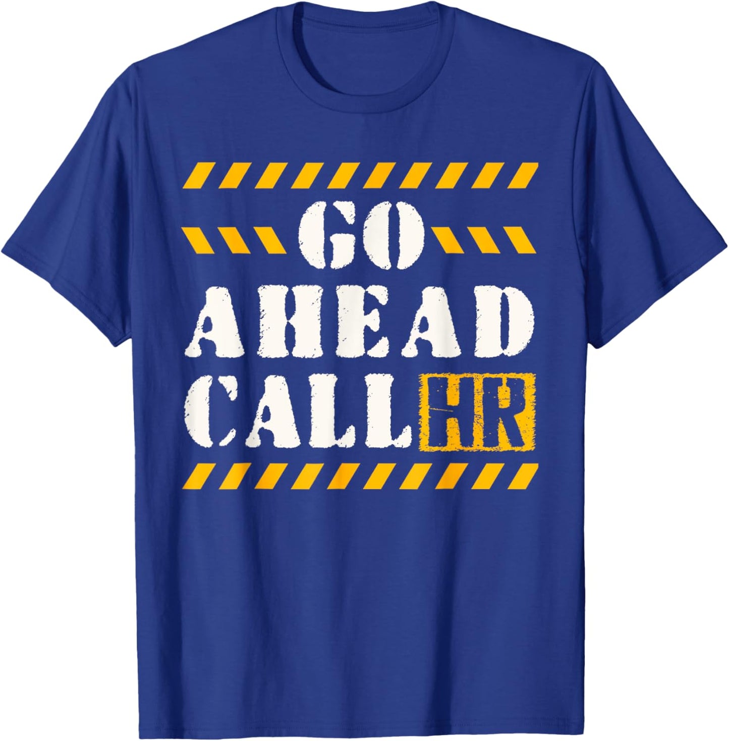 Groovy Go Ahead Call HR Funny Sarcastic Quote HR T-Shirt - T-Shirt | Royal