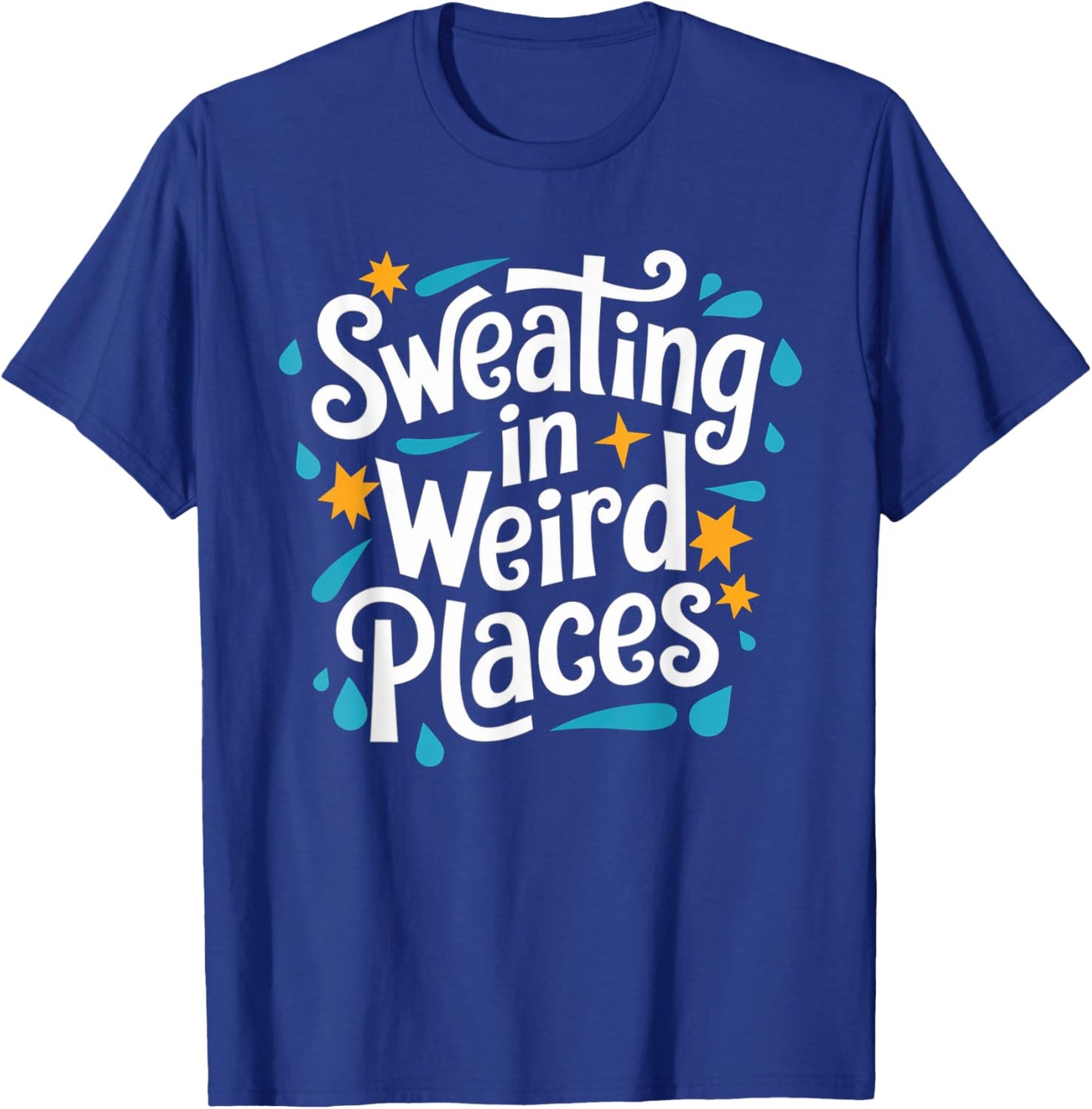 Sweating In Weird Places Sweat Inappropriate Men Women T-Shirt - T-Shirt | Royal