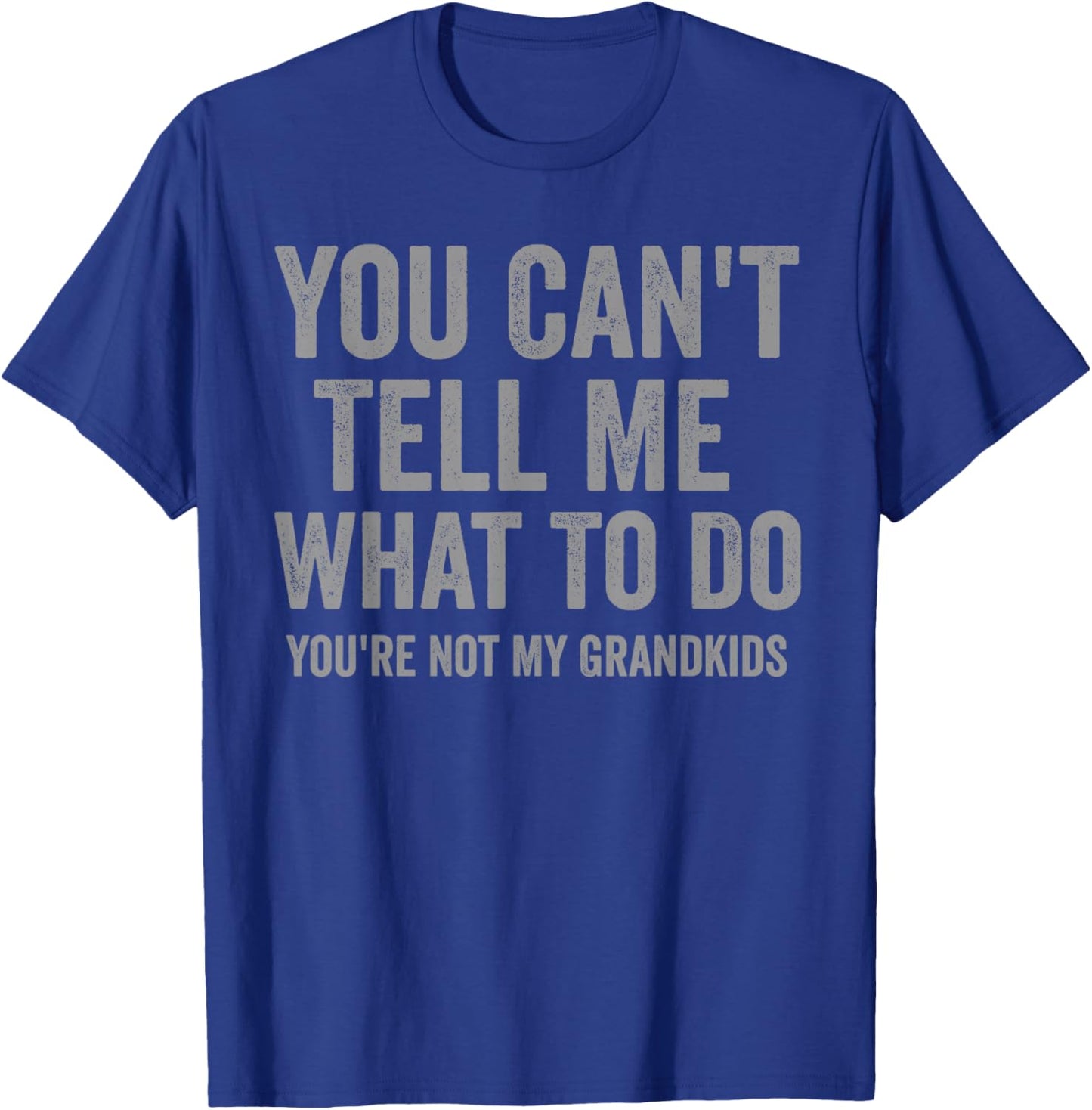 You Can't Tell Me What to Do Funny Grandpa Grandkids Quote T-Shirt - T-Shirt | Royal