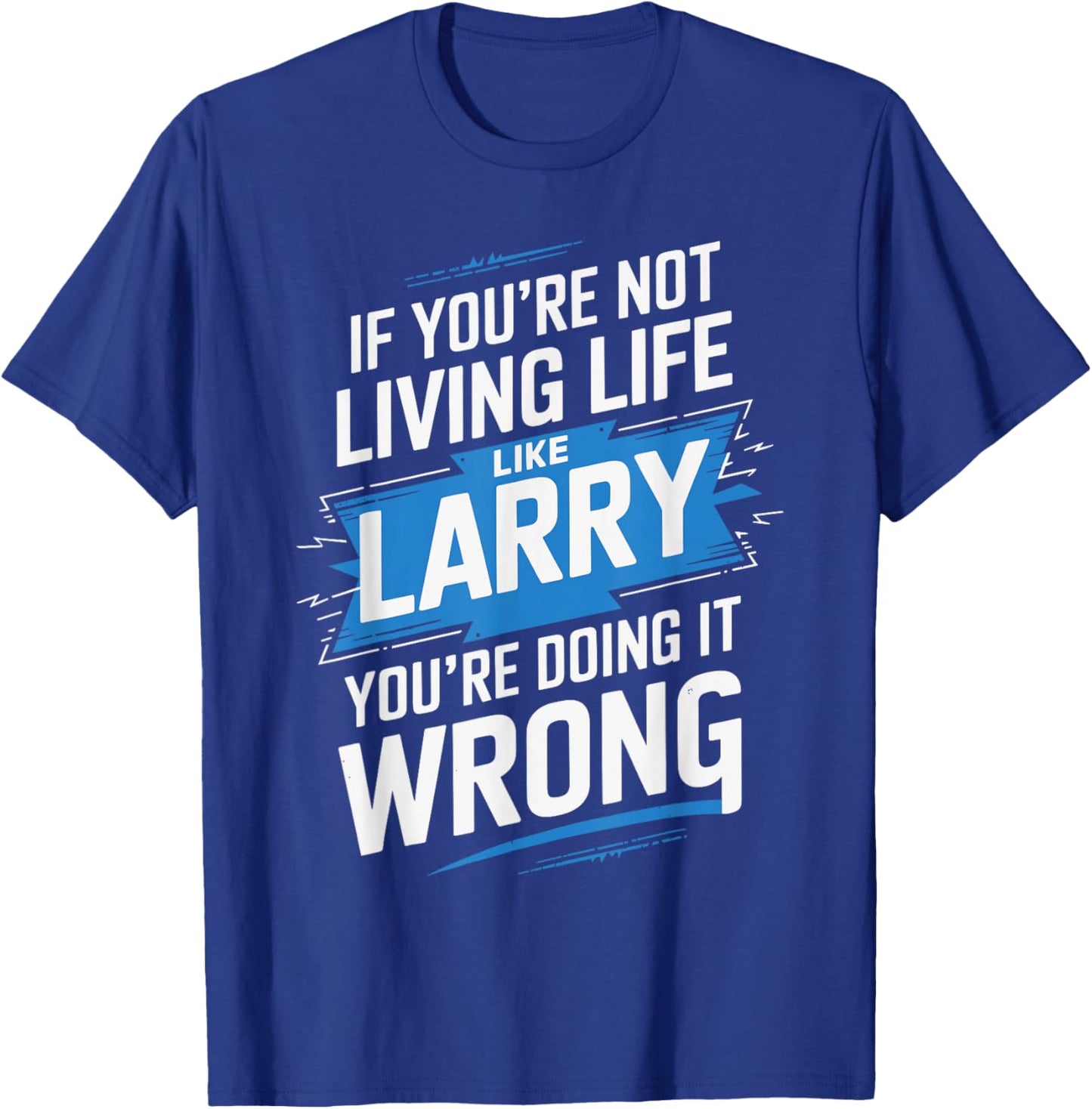 If You're Not Living Life Like LARRY Name LARRY T-Shirt - T-Shirt | Royal