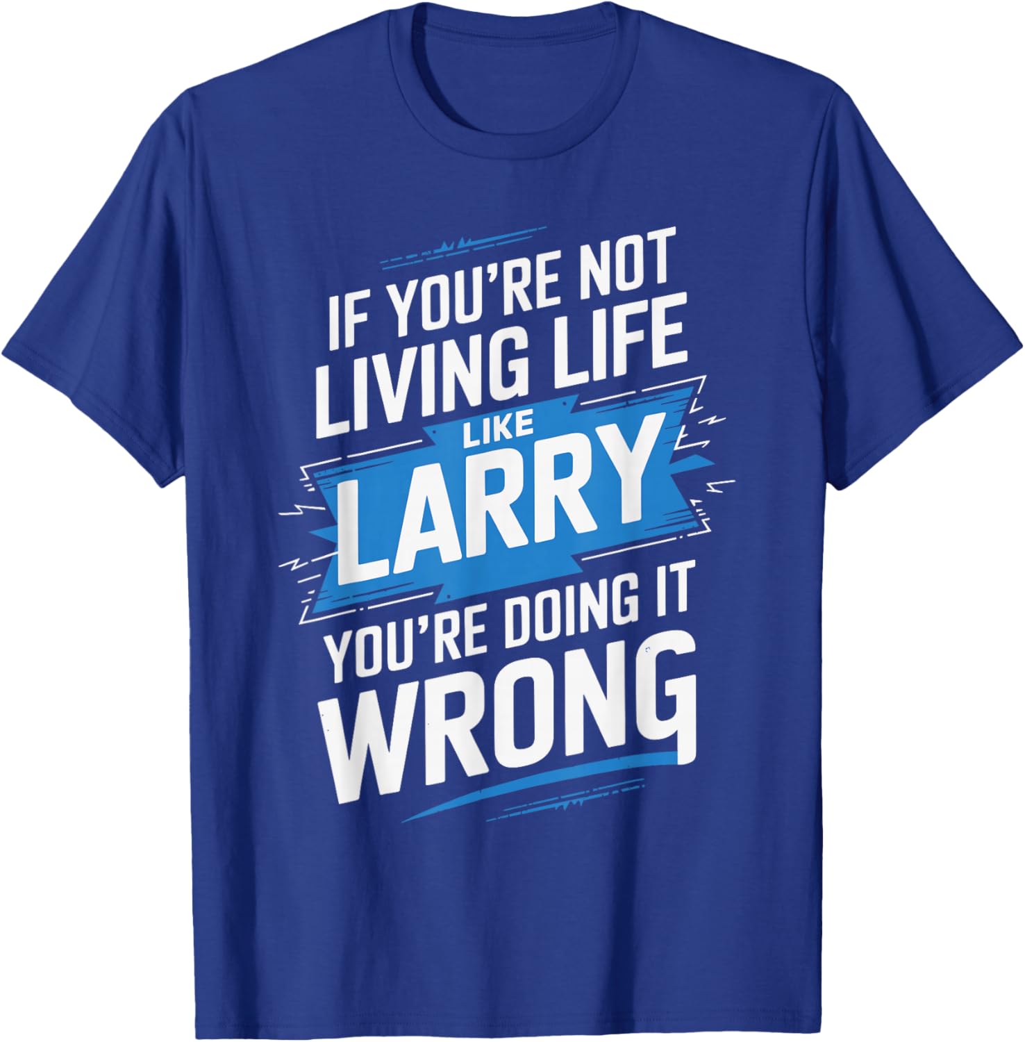 If You're Not Living Life Like LARRY Name LARRY T-Shirt - T-Shirt | Royal