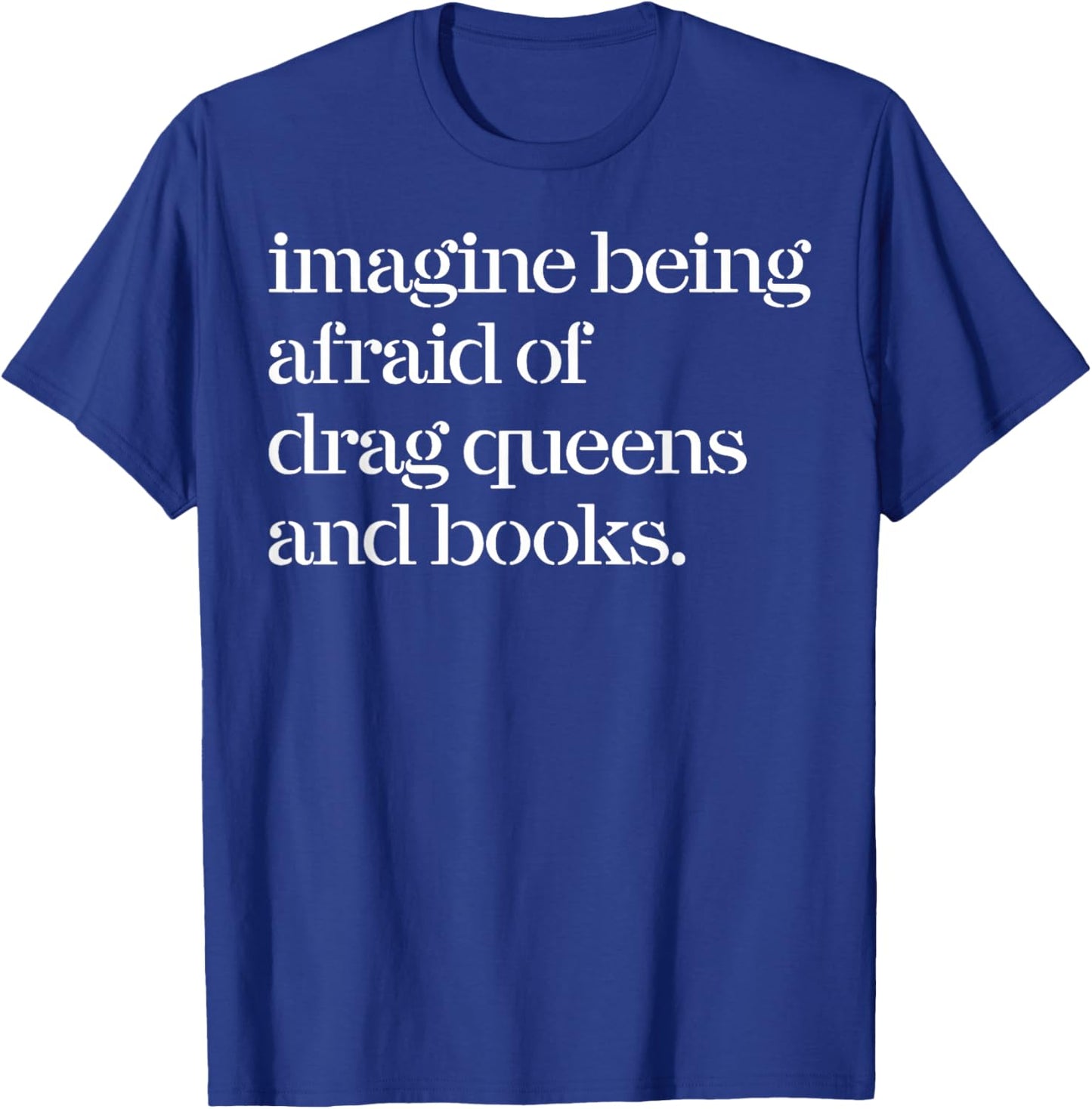 Imagine Being Afraid of Drag Queens and Books T-Shirt - T-Shirt | Royal
