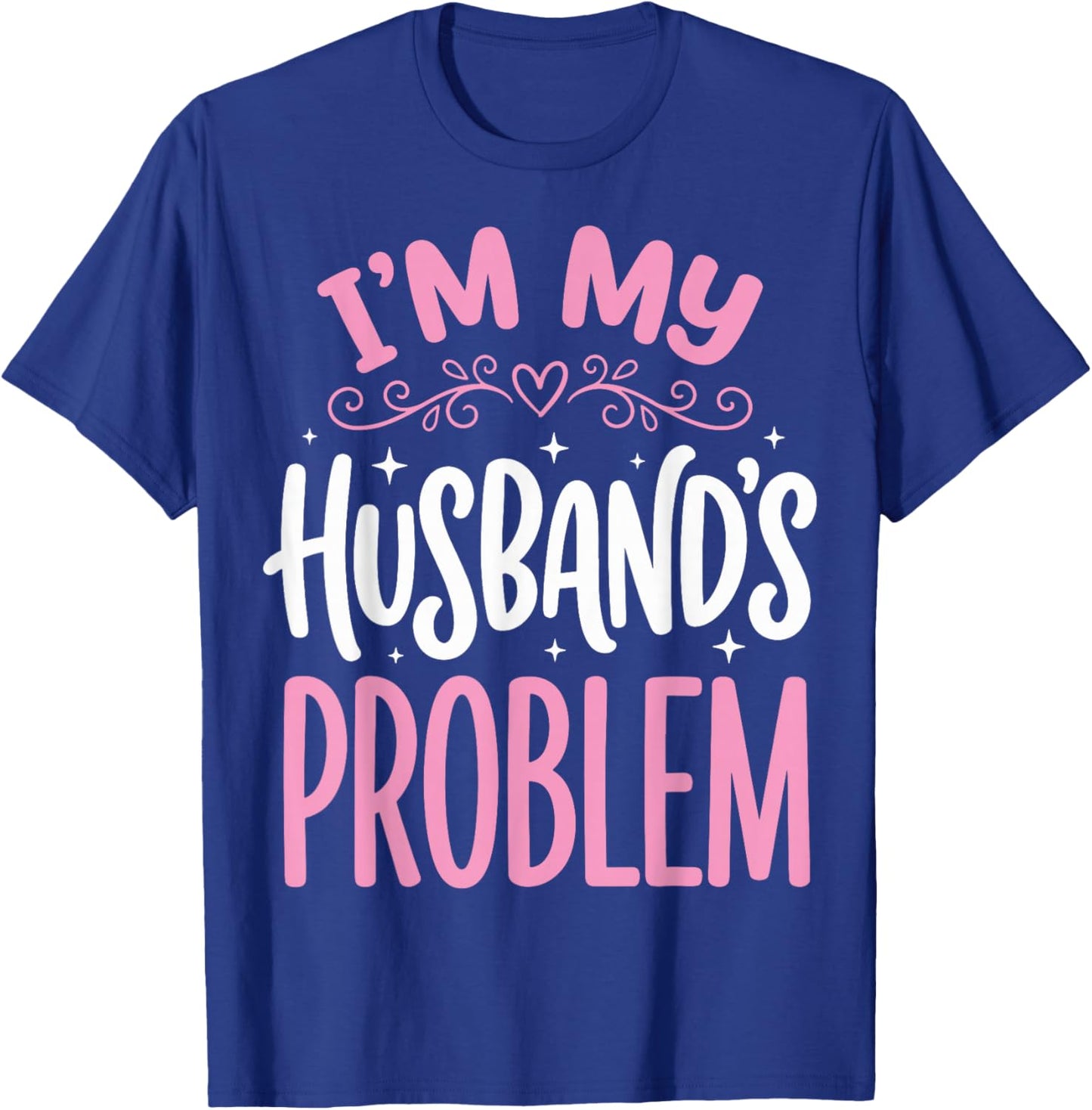 I'm My Husband's Problem T-Shirt - T-Shirt | Royal