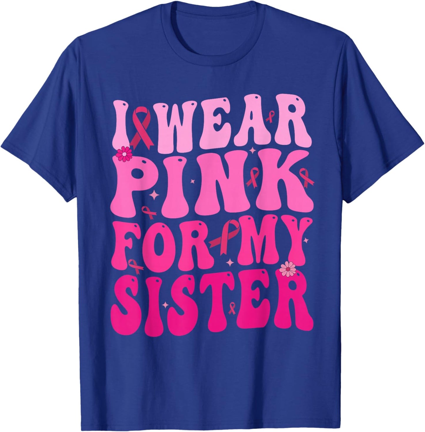 I Wear Pink For My Sister Breast Cancer Support Squad Ribbon T-Shirt - T-Shirt | Royal