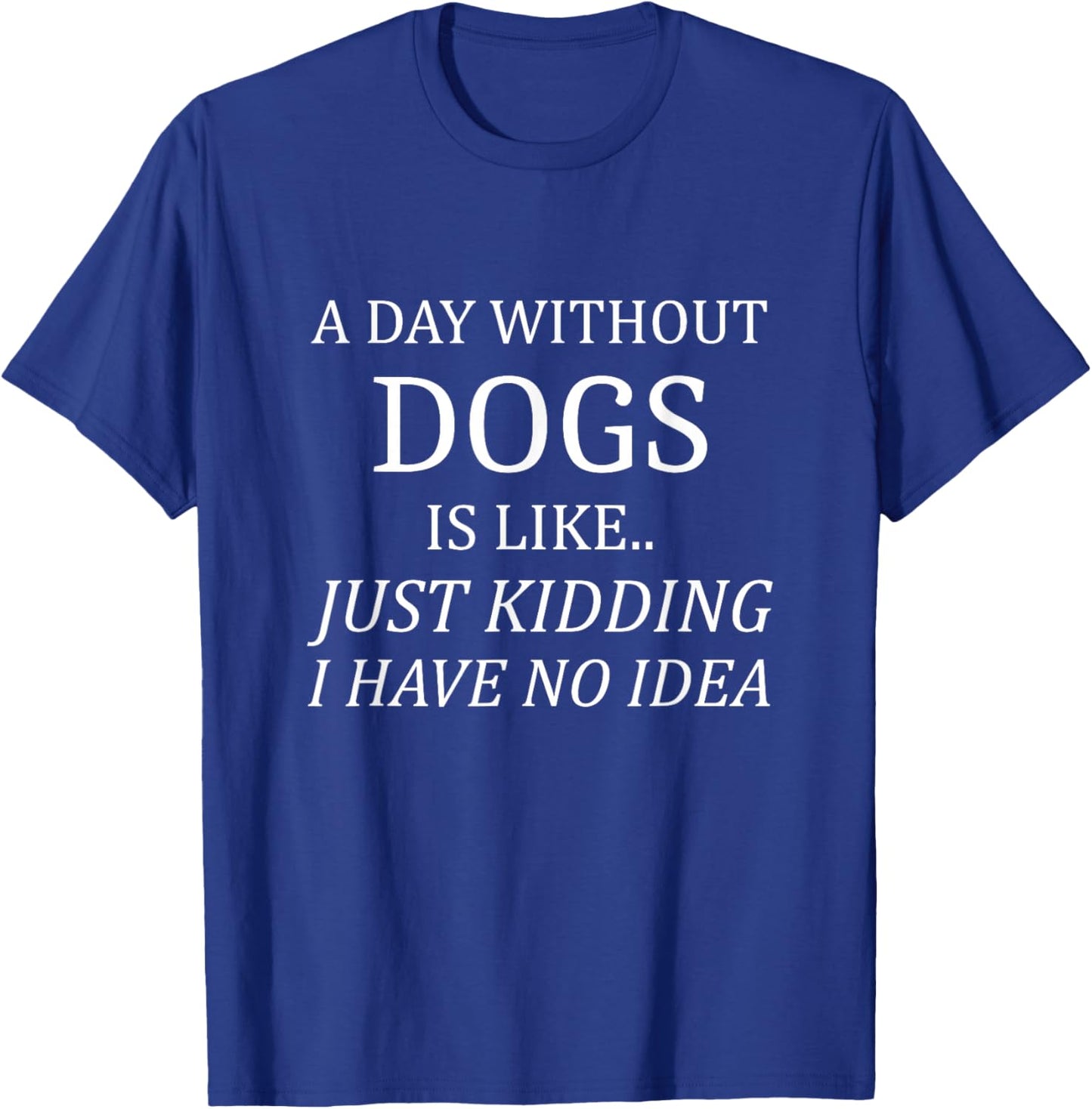 A Day Without Dogs No Idea Dog Owners T-Shirt - T-Shirt | Royal
