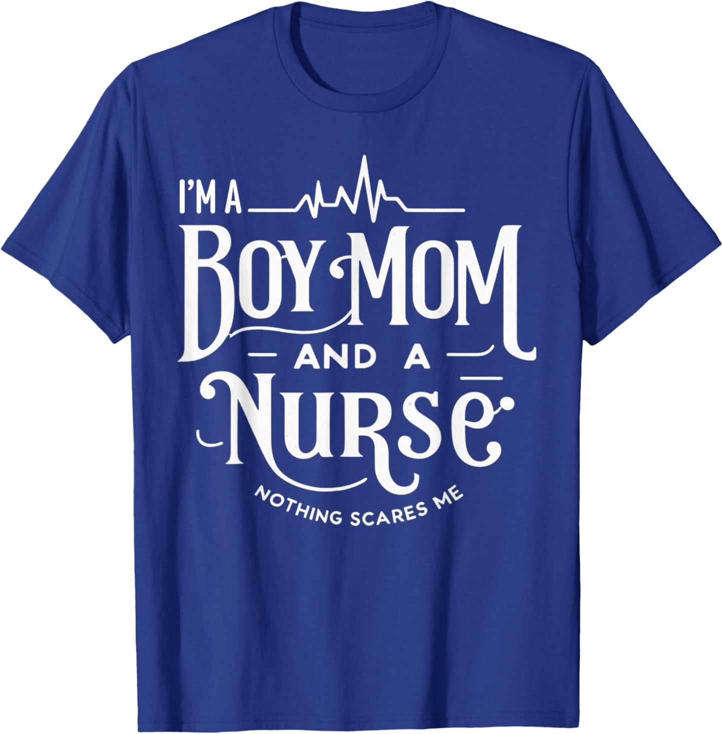i'm a boy mom and a nurse nothing scares me Boy Mom Nurse T-Shirt - T-Shirt | Royal