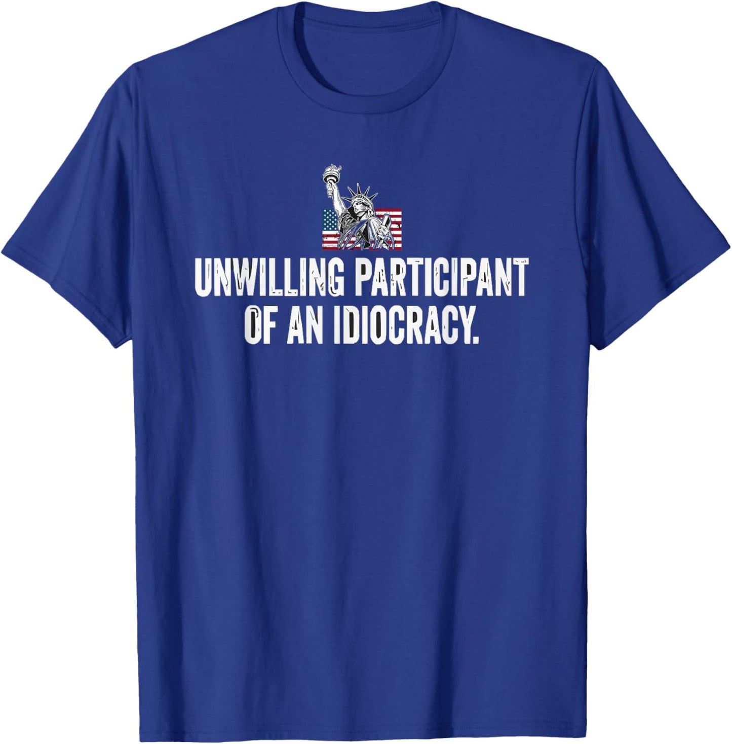Unwilling Participant of an Idiocracy Liberty Statue T-Shirt - T-Shirt | Royal