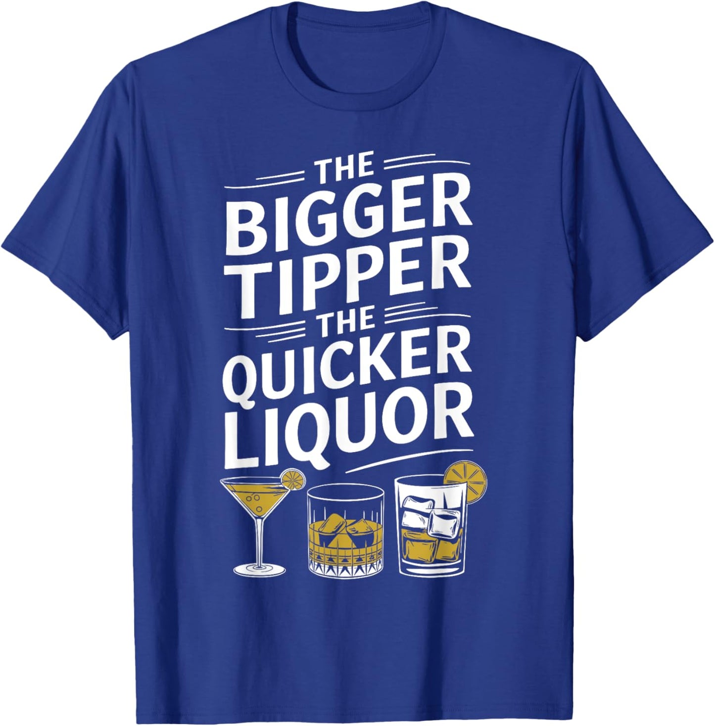 The Bigger the Tipper the Quicker the Liquor Funny Bartender T-Shirt - T-Shirt | Royal