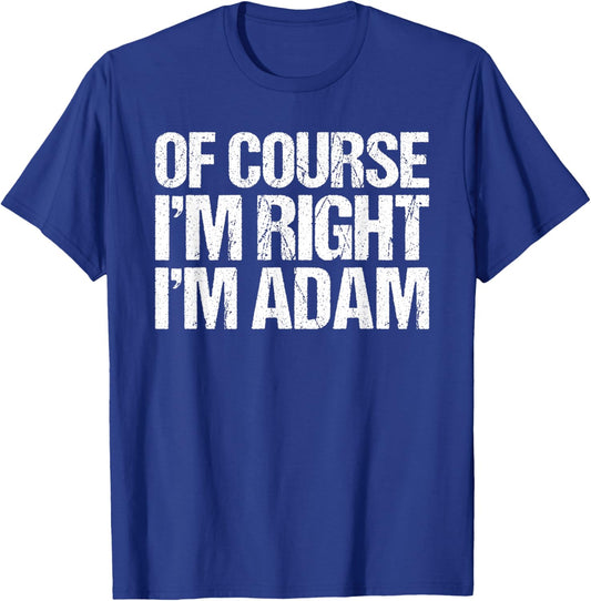 OF COURSE I'M RIGHT I'M ADAM Shirt Funny Personalized T-Shirt - T-Shirt | Royal