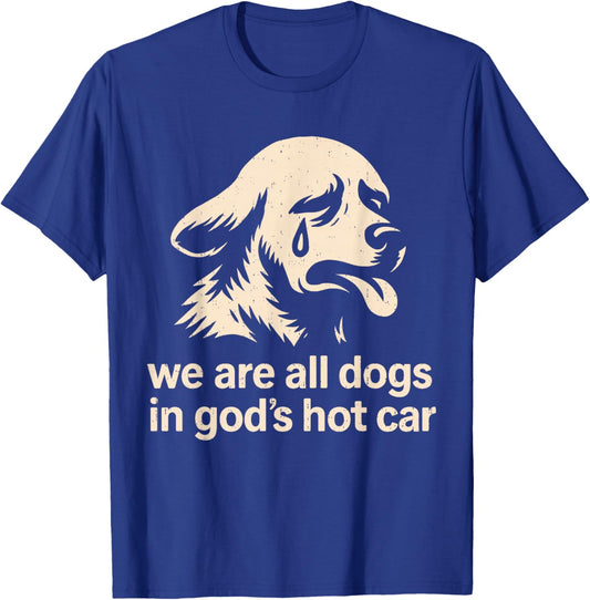 Funny We are All Dogs in God's Hot Car Sad Dog Genz Meme T-Shirt - T-Shirt | Royal