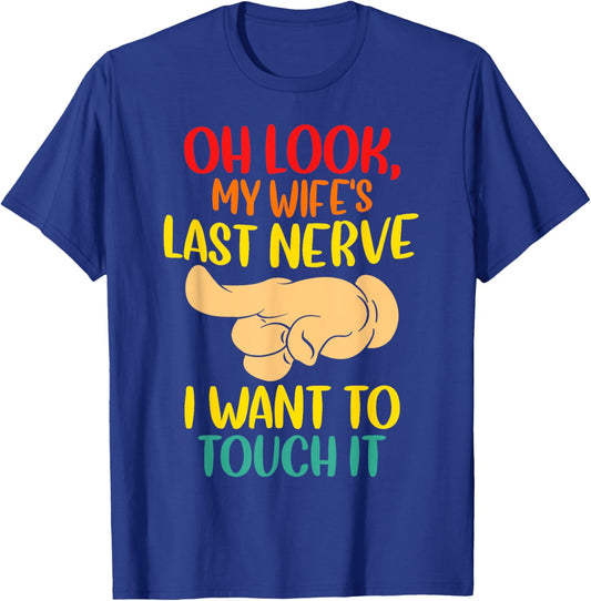 Oh Look My Wife's Last Nerve I want To Touch It Funny Quotes T-Shirt - T-Shirt | Royal