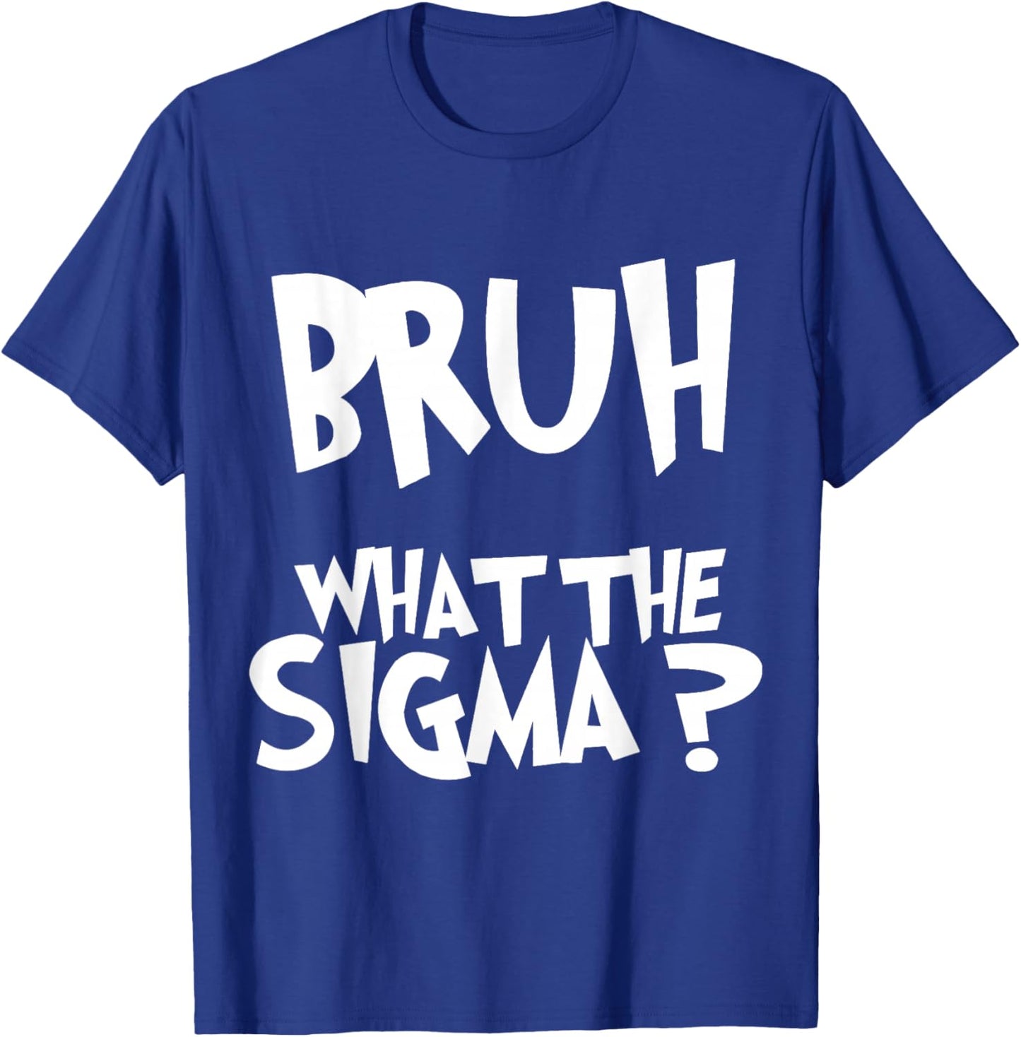 What The Sigma Bruh Funny Kids Teens Youth Meme Saying Quote T-Shirt - T-Shirt | Royal