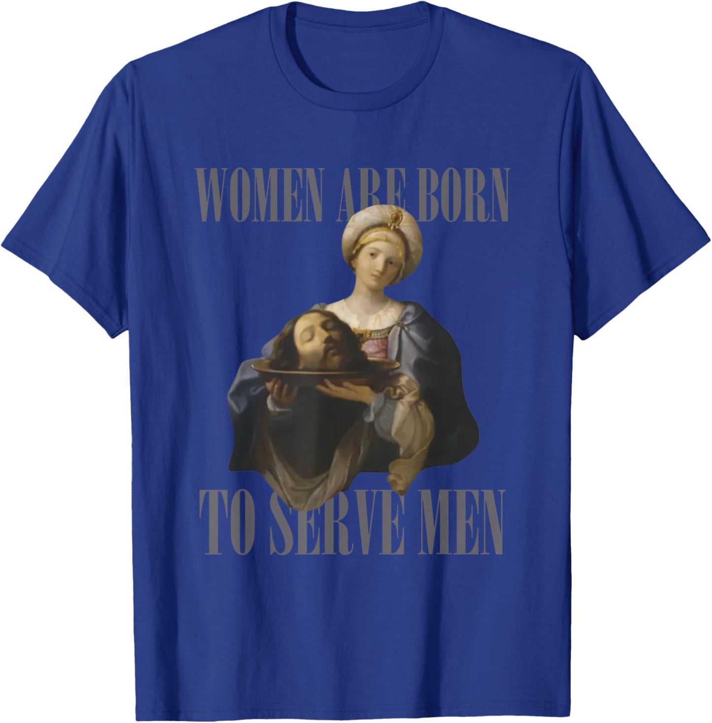 Women Are Born to Serve Men Funny Boss Girl Motivational T-Shirt - T-Shirt | Royal