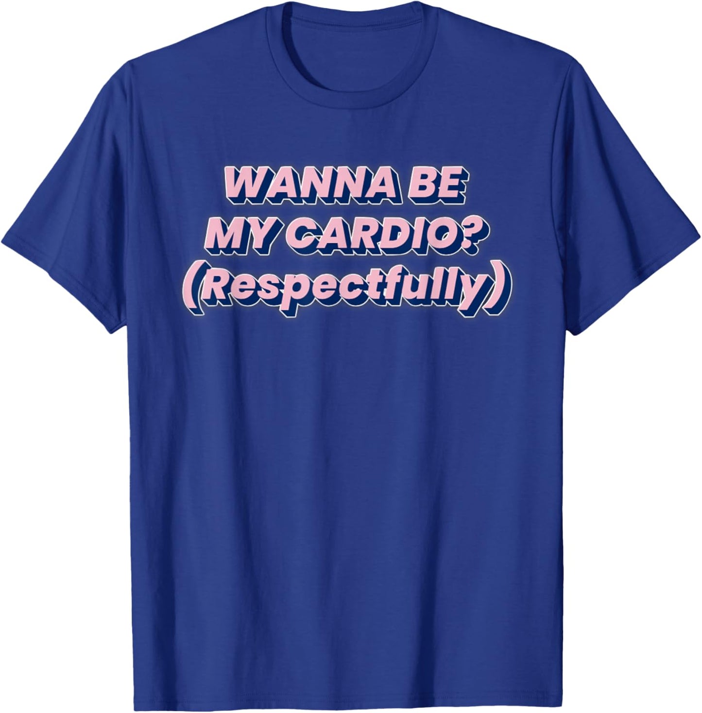 Wanna Be My Cardio, Workout Funny & Respectful T-Shirt - T-Shirt | Royal