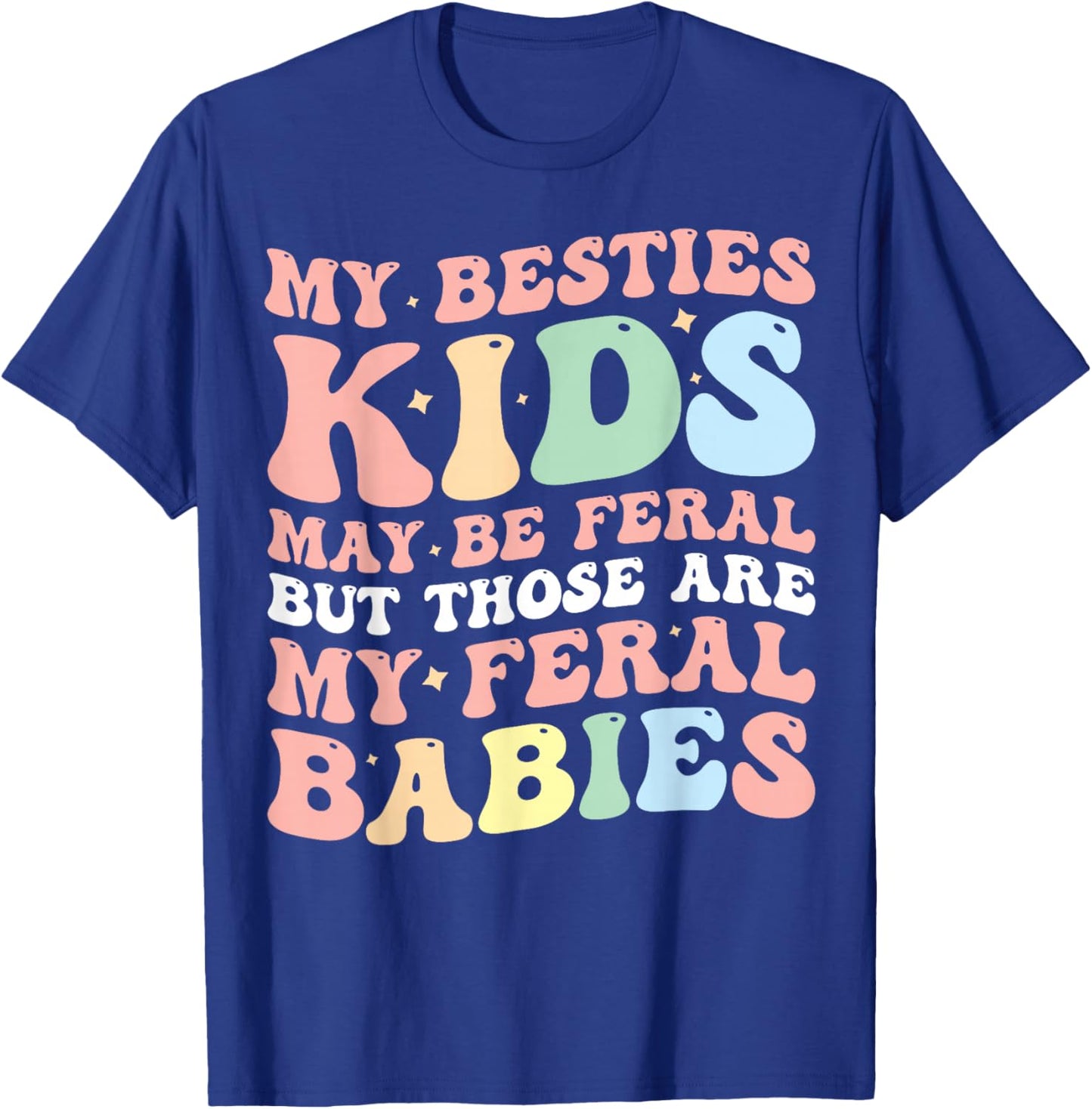My Besties Kids May Be Feral But Those Are My Feral Babies T-Shirt - T-Shirt | Royal
