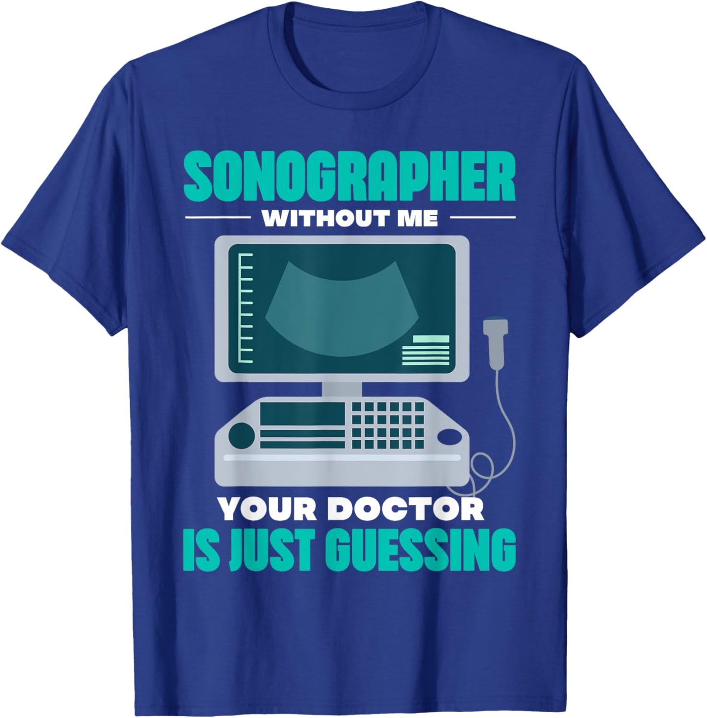 sonographer withot me doctor just guessing Design T-Shirt - T-Shirt | Royal