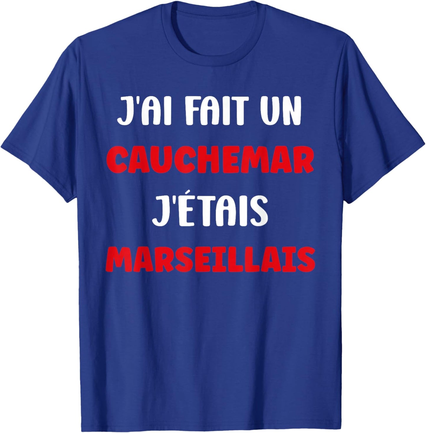 Marseille Humour J’AI Fait Un Cauchemar J’étais Marseillais T-Shirt - T-Shirt | Royal
