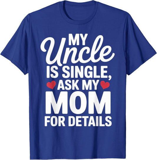 My Uncle is Single Ask Mom for Details Cute Family Quotes T-Shirt - T-Shirt | Royal