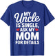 My Uncle is Single Ask Mom for Details Cute Family Quotes T-Shirt - T-Shirt | Royal