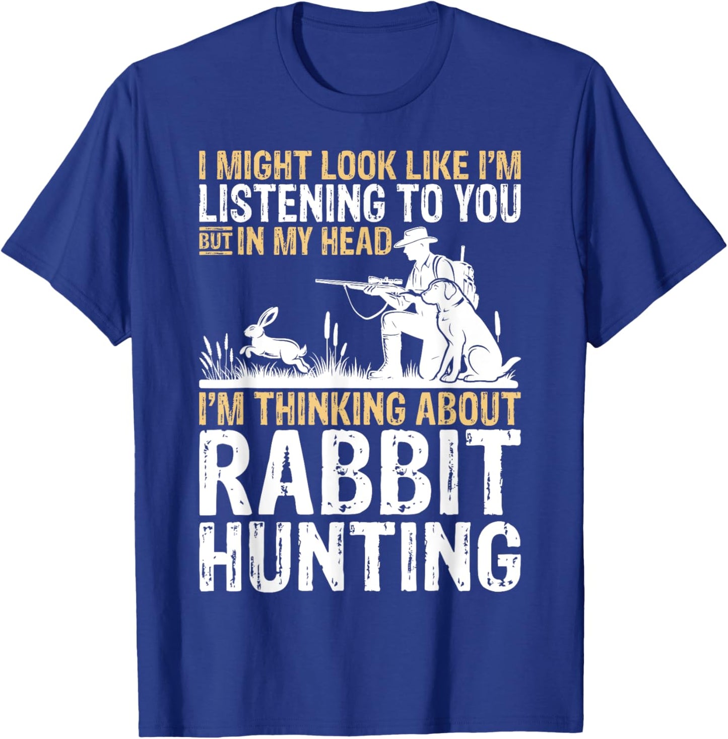 I Might Look Like I'm Listening Rabbit Hunter Hunting Gifts T-Shirt - T-Shirt | Royal