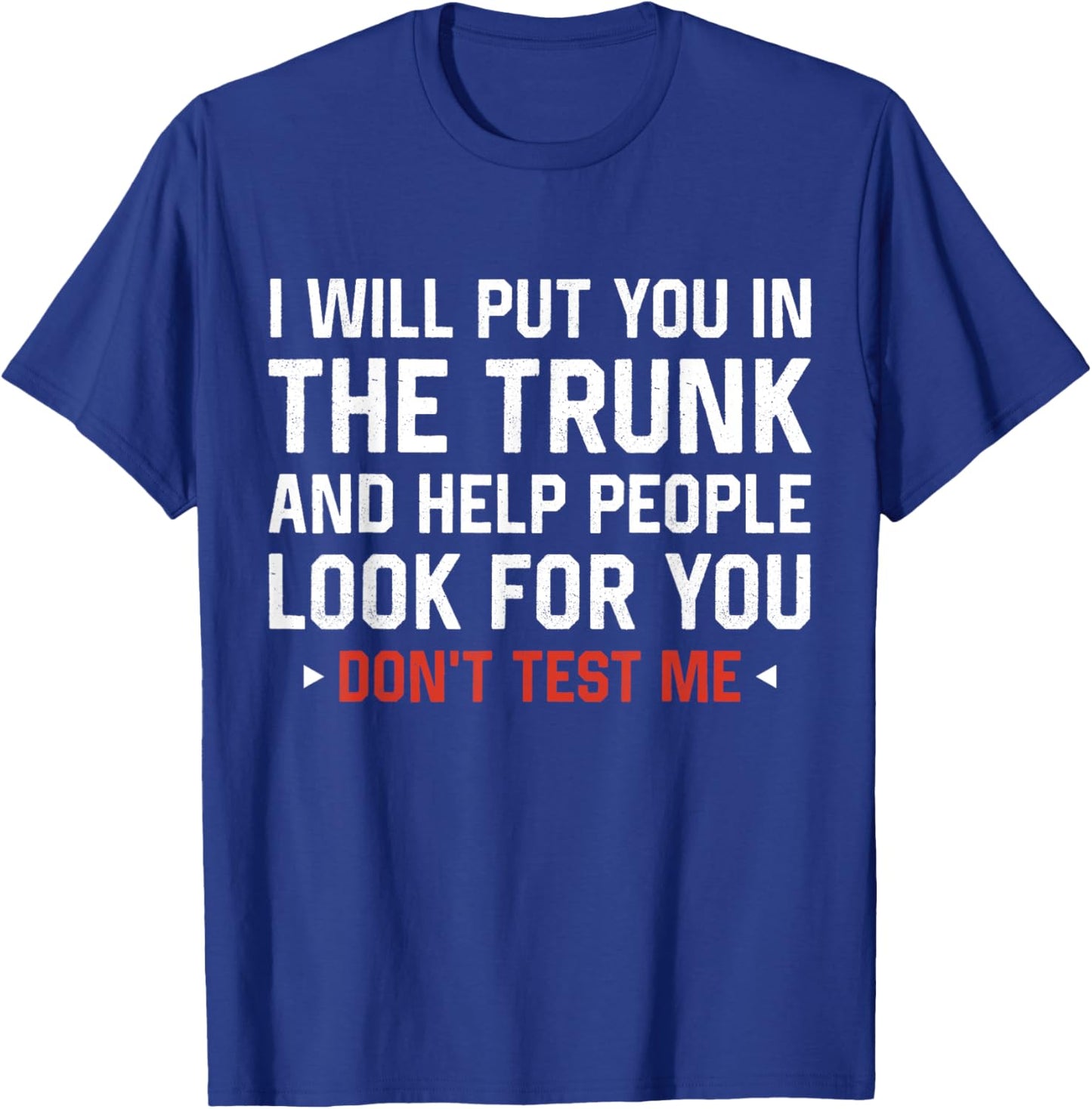 Sarcastic Humor Men Women I Will Put You In the Trunk T-Shirt - T-Shirt | Royal