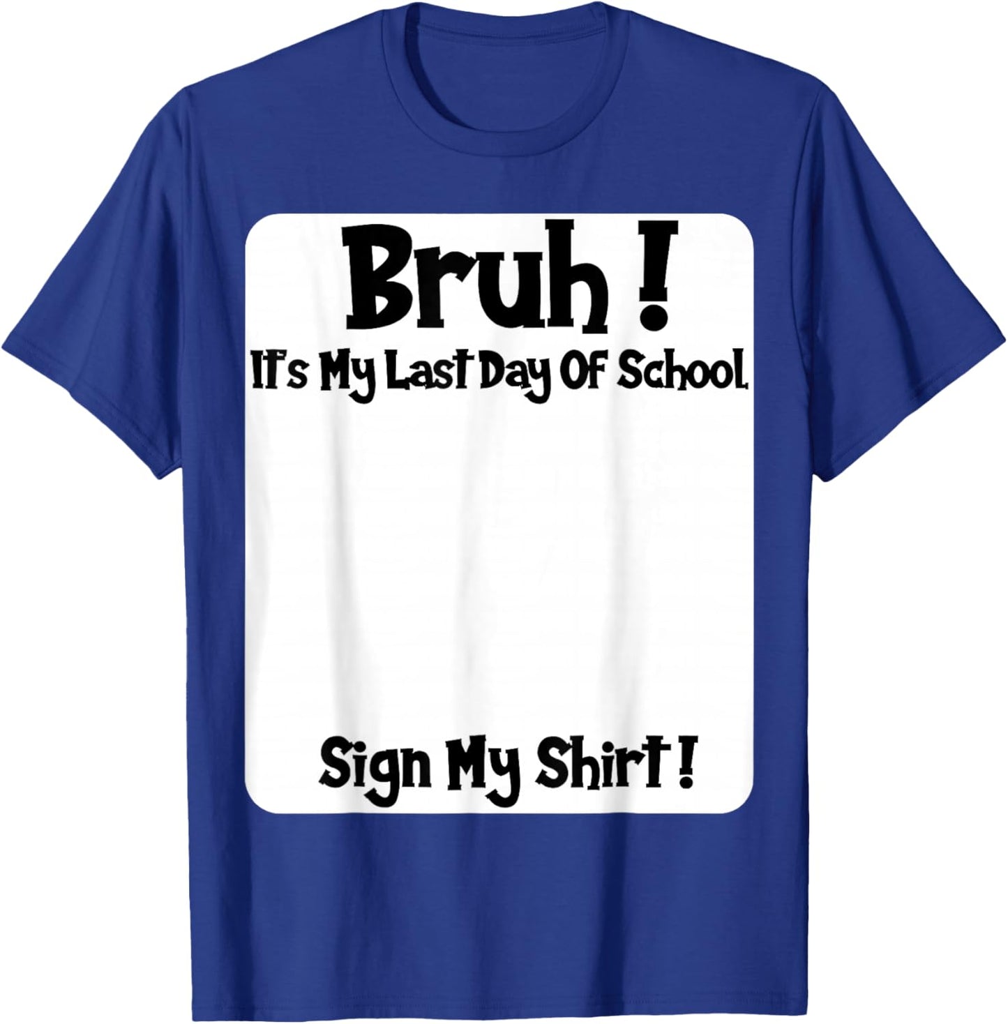 Student Signature Bruh It's My Last Day of School Sign My T-Shirt - T-Shirt | Royal