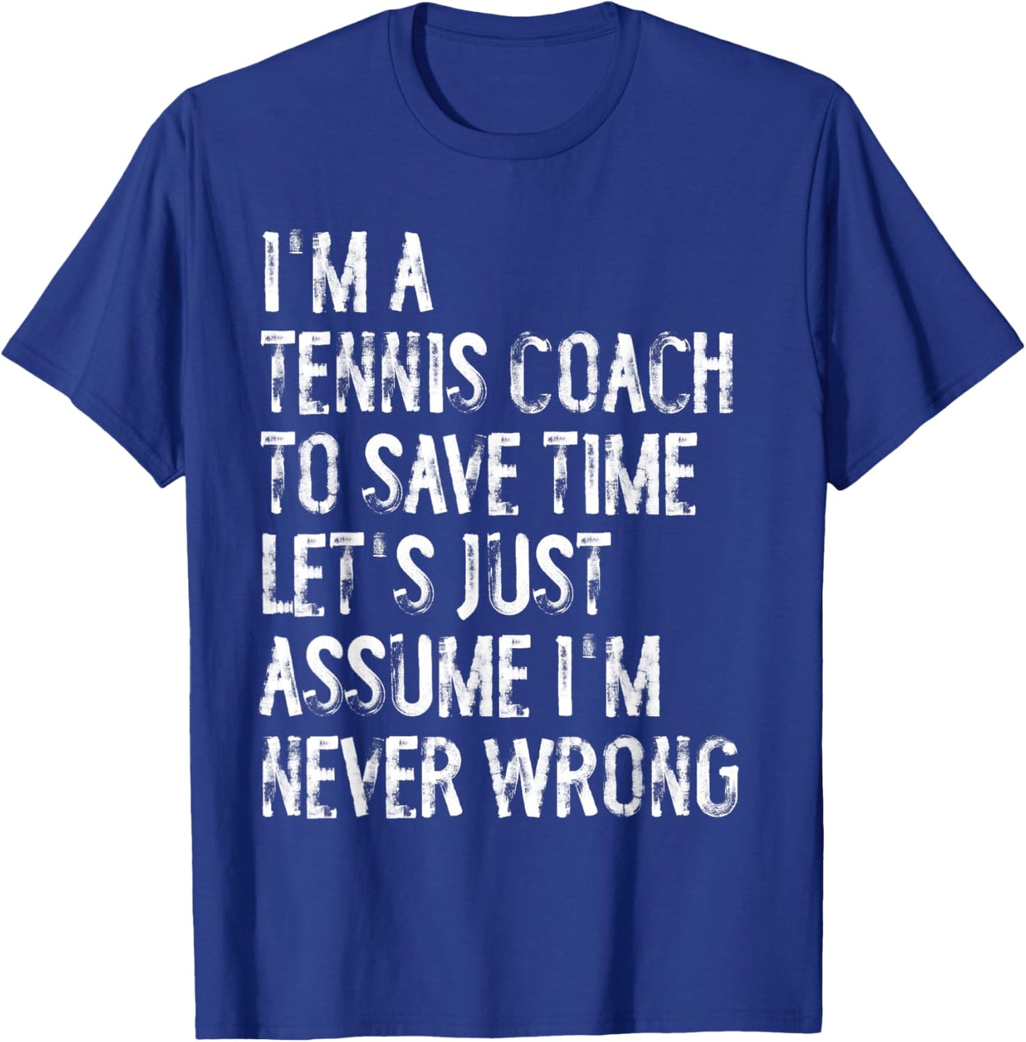 I'm A Tennis Coach Assume I'm Never Wrong T-Shirt - T-Shirt | Royal