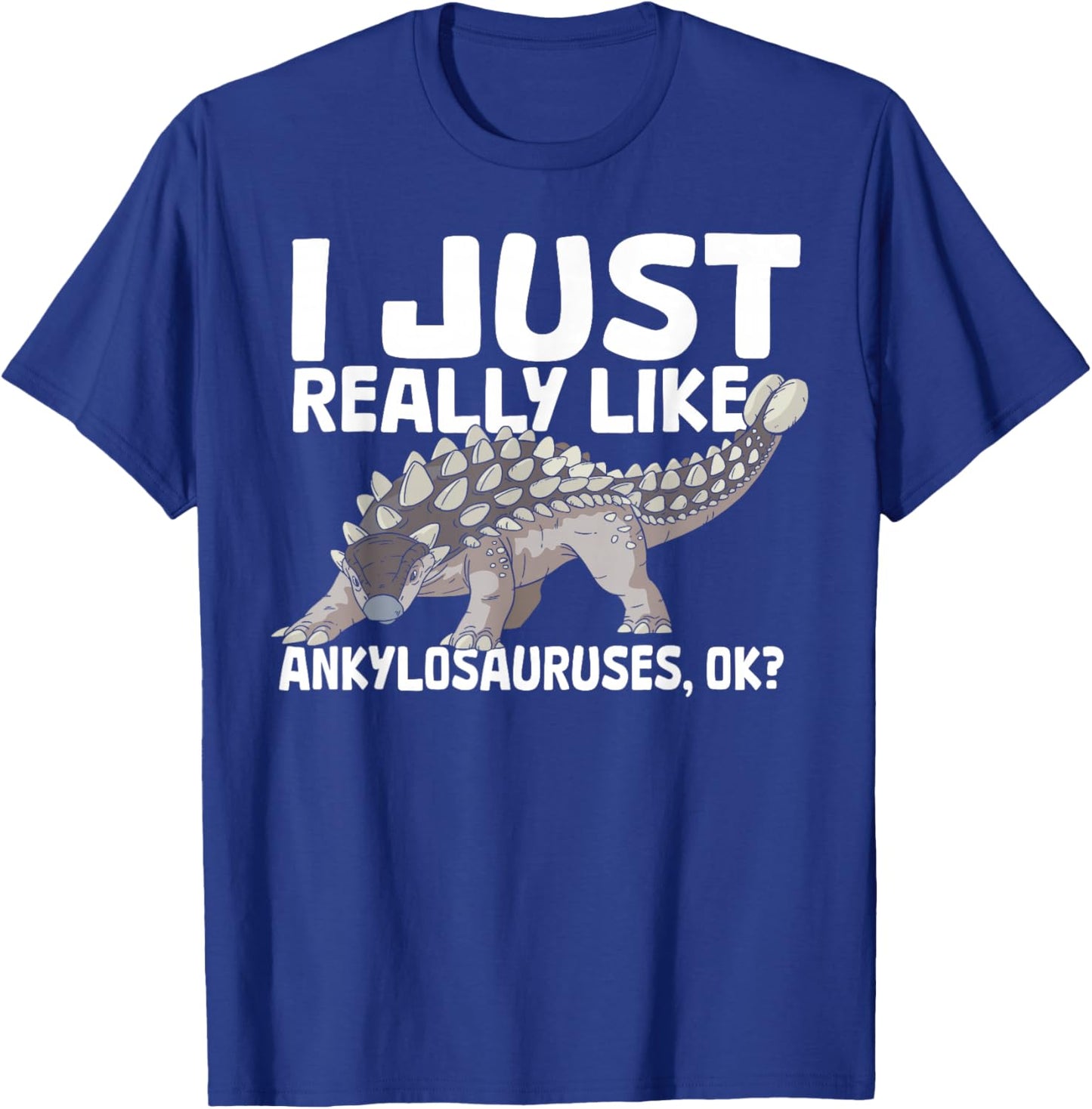 I Just Really Like Ankylosauruses Ankylosaurus Dinosaur T-Shirt - T-Shirt | Royal