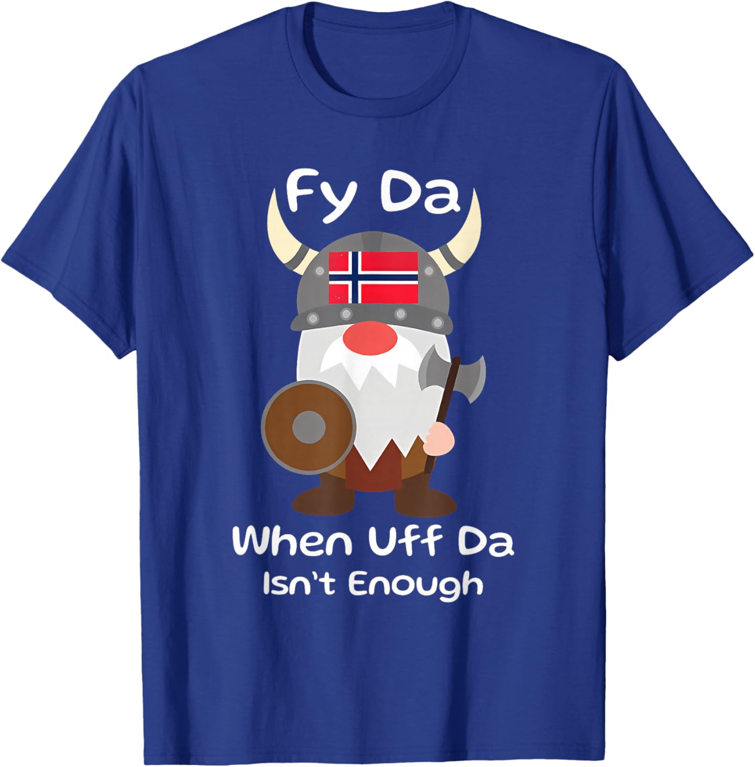 Fy Da When Uff Da Isn't Enough funny design T-Shirt - T-Shirt | Royal
